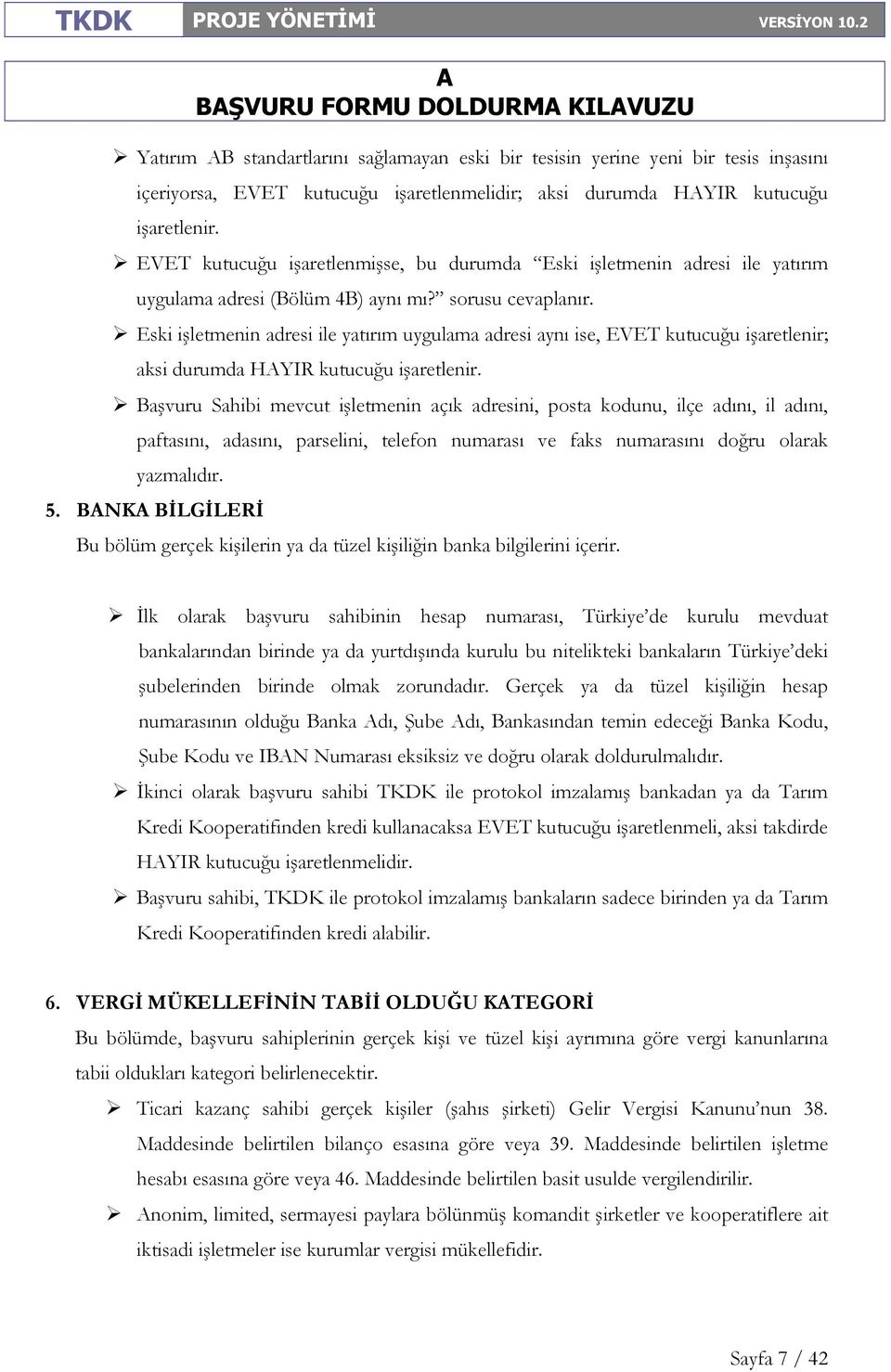 Eski işletmenin adresi ile yatırım uygulama adresi aynı ise, EVET kutucuğu işaretlenir; aksi durumda HYIR kutucuğu işaretlenir.