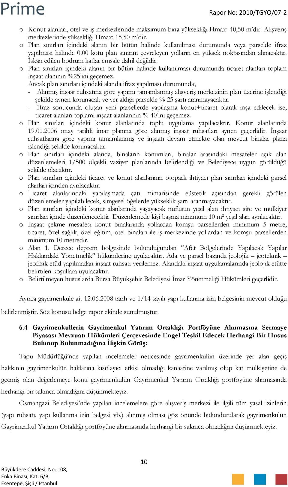 İskan edilen bodrum katlar emsale dahil değildir. o Plan sınırları içindeki alanın bir bütün halinde kullanılması durumunda ticaret alanları toplam inşaat alanının %25 ini geçemez.