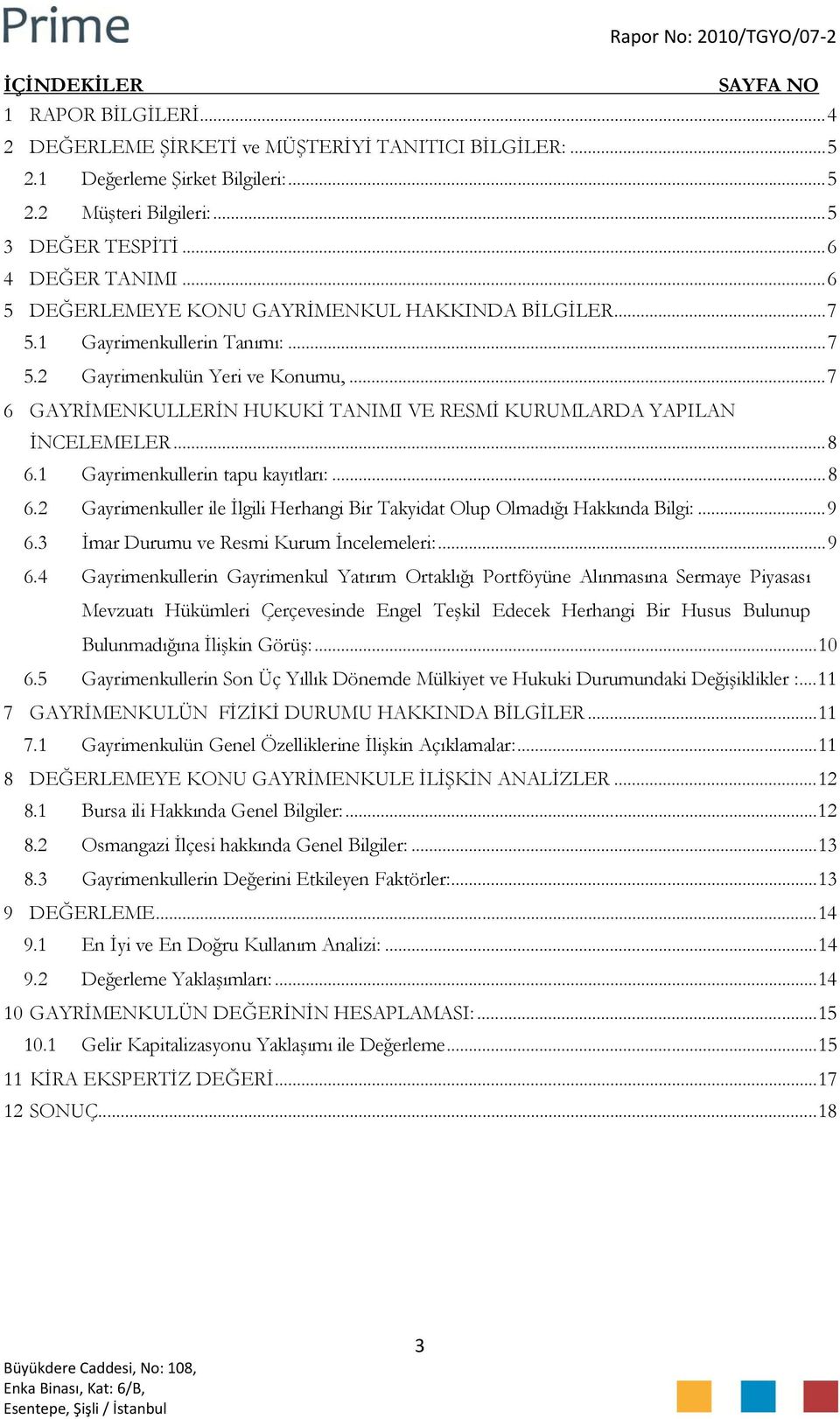 .. 7 6 GAYRİMENKULLERİN HUKUKİ TANIMI VE RESMİ KURUMLARDA YAPILAN İNCELEMELER... 8 6.1 Gayrimenkullerin tapu kayıtları:... 8 6.2 Gayrimenkuller ile İlgili Herhangi Bir Takyidat Olup Olmadığı Hakkında Bilgi:.