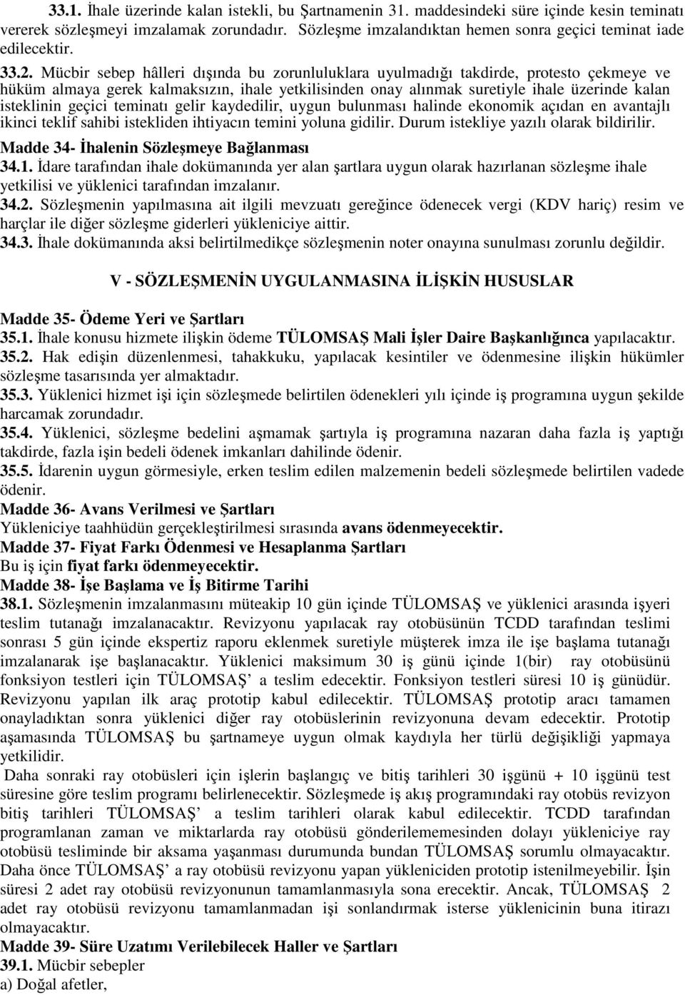 Mücbir sebep hâlleri dışında bu zorunluluklara uyulmadığı takdirde, protesto çekmeye ve hüküm almaya gerek kalmaksızın, ihale yetkilisinden onay alınmak suretiyle ihale üzerinde kalan isteklinin