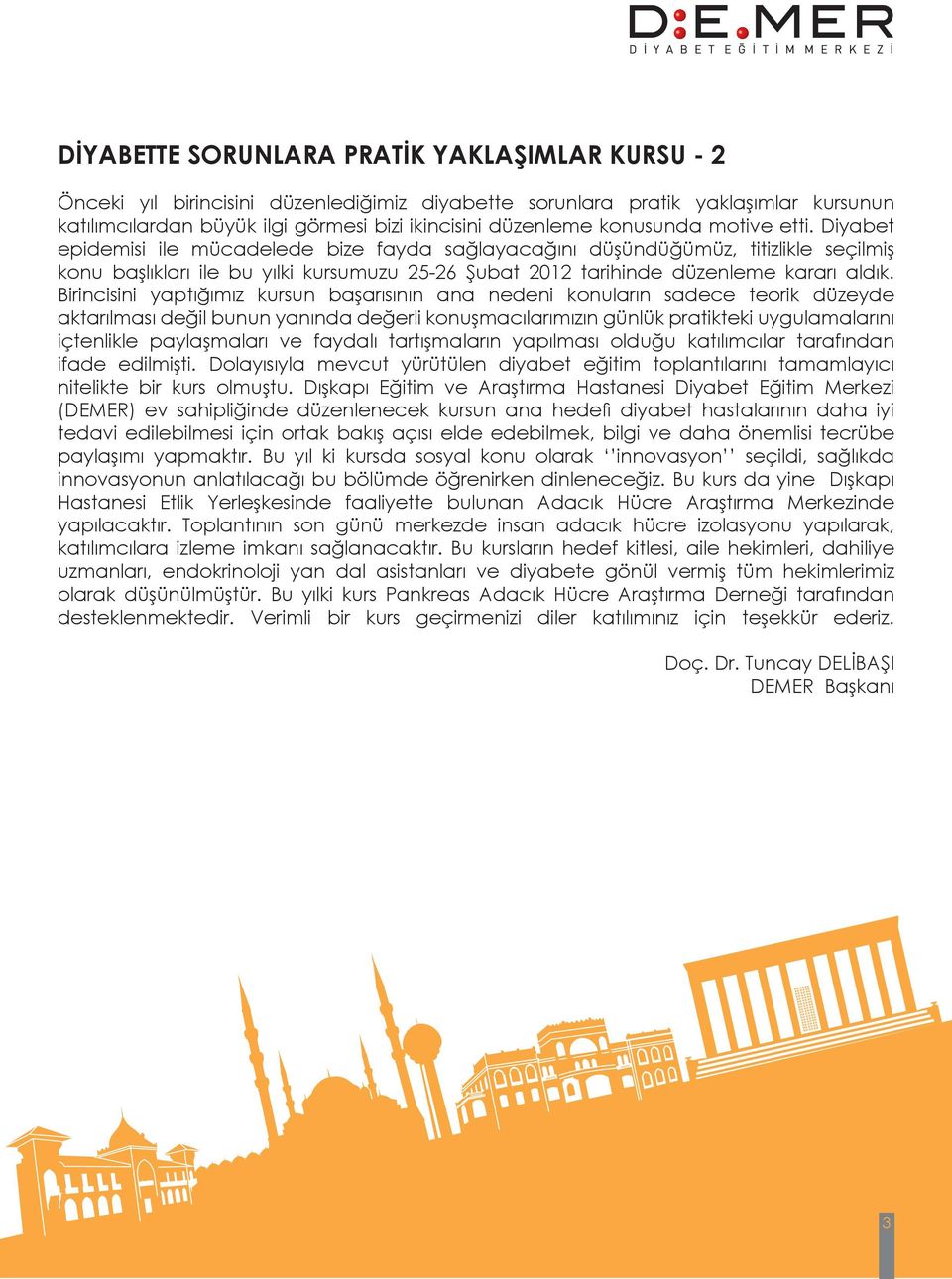 Diyabet epidemisi ile mücadelede bize fayda sağlayacağını düşündüğümüz, titizlikle seçilmiş konu başlıkları ile bu yılki kursumuzu 25-26 Şubat 2012 tarihinde düzenleme kararı aldık.