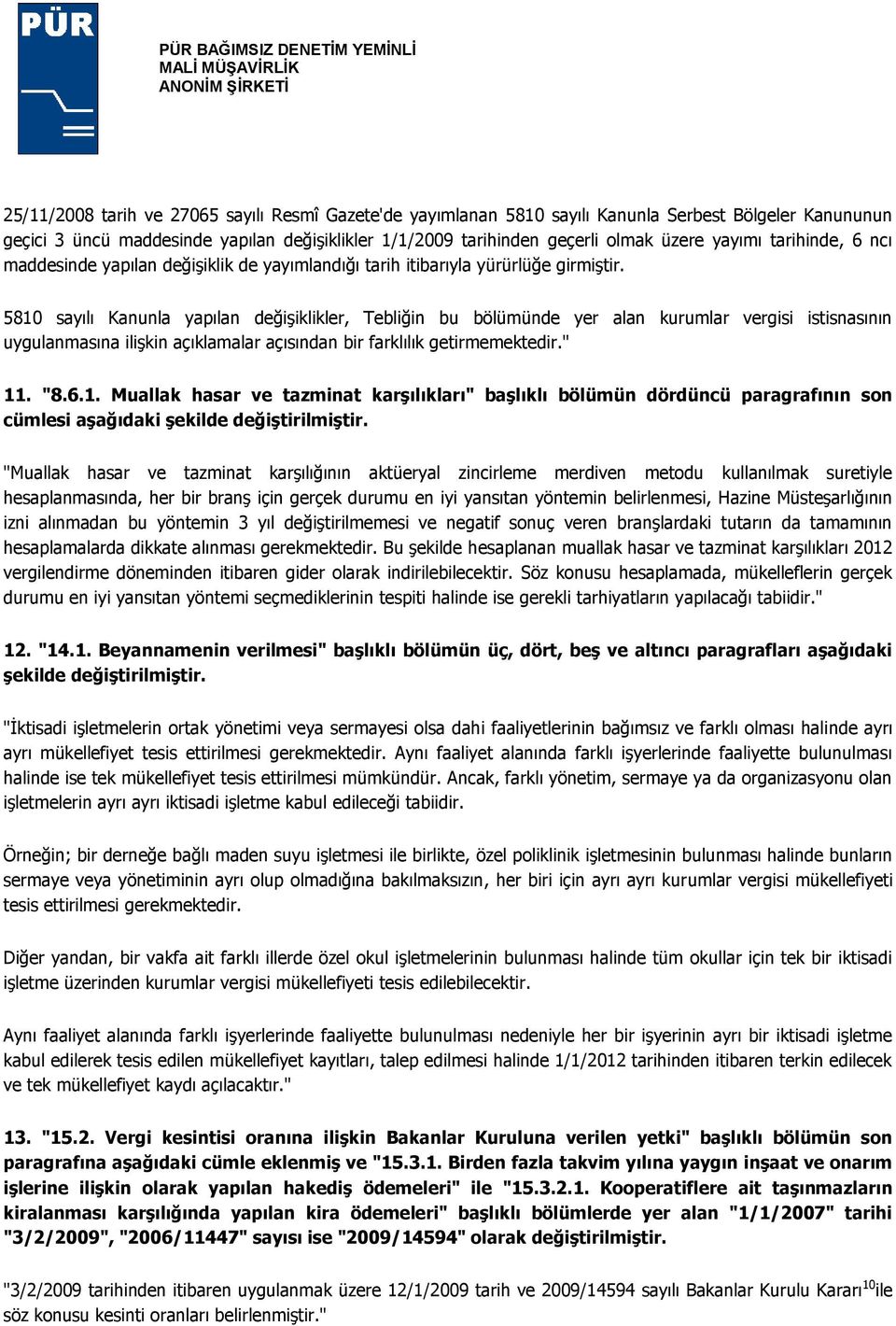 5810 sayılı Kanunla yapılan değişiklikler, Tebliğin bu bölümünde yer alan kurumlar vergisi istisnasının uygulanmasına ilişkin açıklamalar açısından bir farklılık getirmemektedir." 11. "8.6.1. Muallak hasar ve tazminat karşılıkları" başlıklı bölümün dördüncü paragrafının son cümlesi aşağıdaki şekilde değiştirilmiştir.