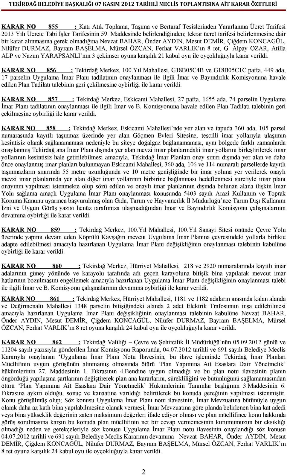 Mürsel ÖZCAN, Ferhat VARLIK ın 8 ret, G. Alpay OZAR, Atilla ALP ve Nazım YARAPSANLI nın 3 çekimser oyuna karşılık 21 kabul oyu ile oyçokluğuyla karar KARAR NO 856 : Tekirdağ Merkez, 100.