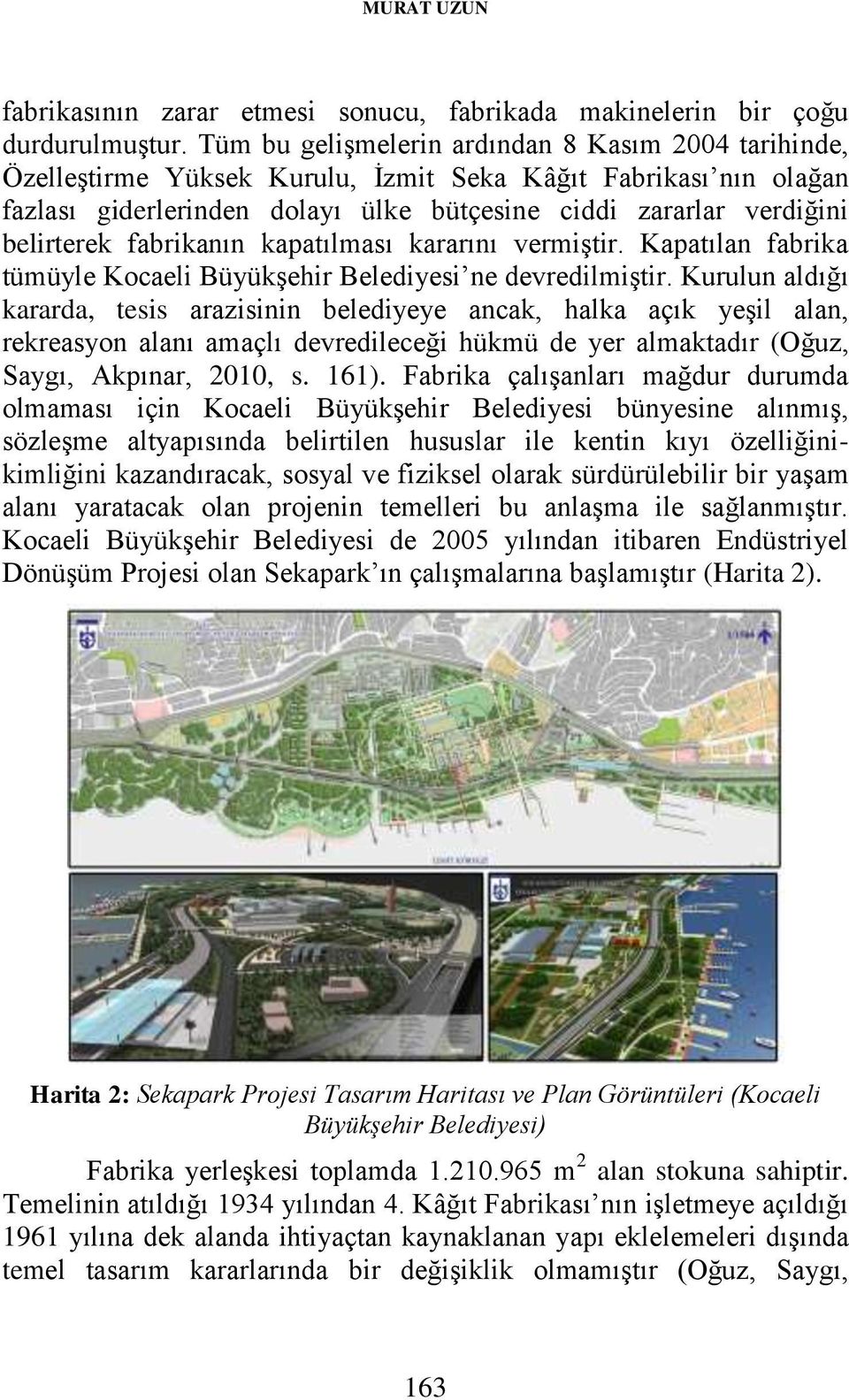 fabrikanın kapatılması kararını vermiştir. Kapatılan fabrika tümüyle Kocaeli Büyükşehir Belediyesi ne devredilmiştir.