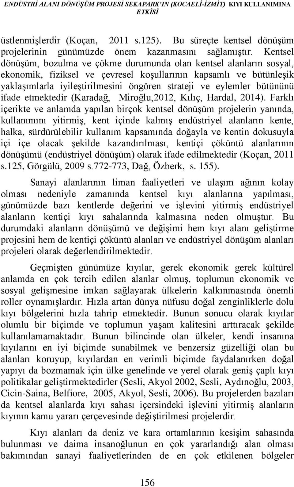 eylemler bütününü ifade etmektedir (Karadağ, Miroğlu,2012, Kılıç, Hardal, 2014).