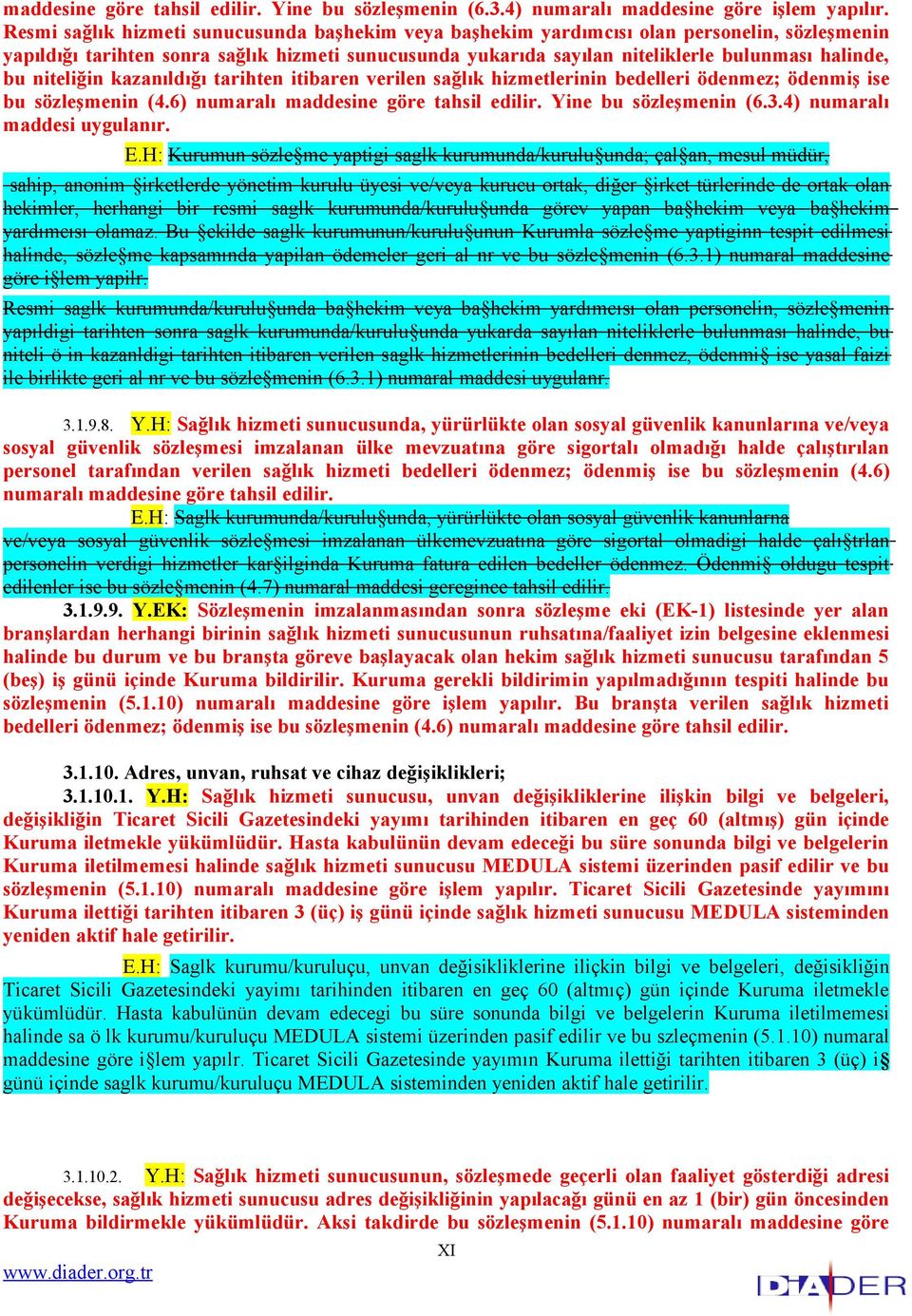 niteliğin kazanıldığı tarihten itibaren verilen sağlık hizmetlerinin bedelleri ödenmez; ödenmiş ise bu sözleşmenin (4.6) numaralı maddesine göre tahsil edilir. Yine bu sözleşmenin (6.3.