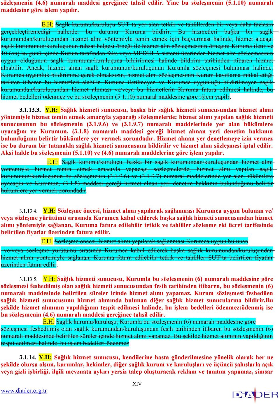 Bu hizmetleri ba ka bir saglk kurumundan/kuruluçundan hizmet almı yöntemiyle temin etmek için baçvurması halinde, hizmet alacagi saglk kurumunun/kuruluçunun ruhsat belgesi örneği ile hizmet alm