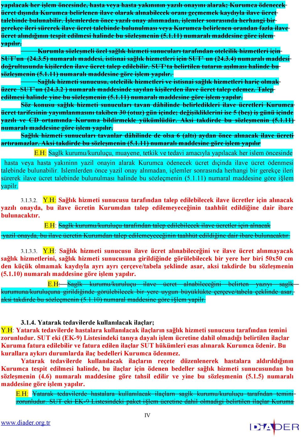 İşlemlerden önce yazılı onay alınmadan, işlemler sonrasında herhangi bir gerekçe ileri sürerek ilave ücret talebinde bulunulması veya Kurumca belirlenen orandan fazla ilave ücret alındığının tespit