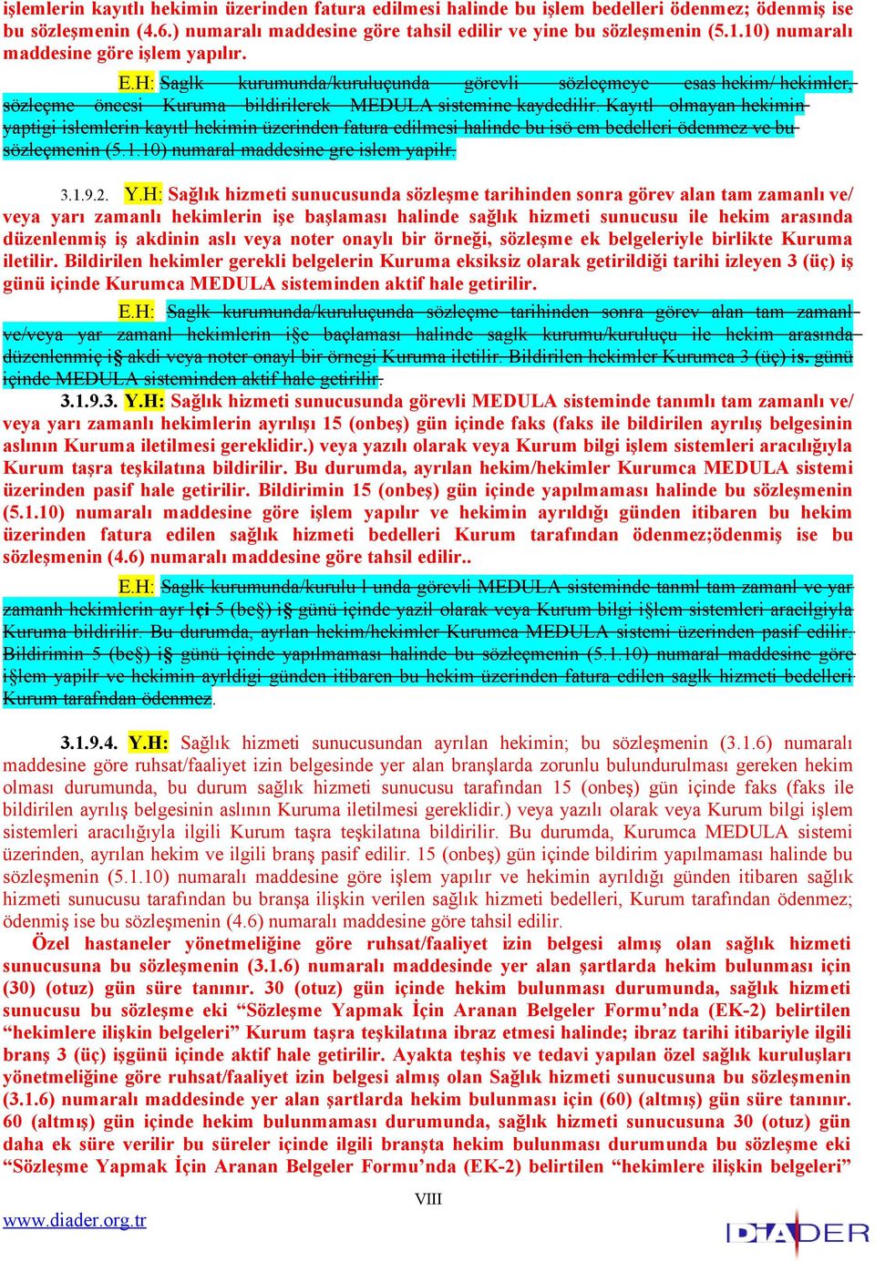 Kayıtl olmayan hekimin yaptigi islemlerin kayıtl hekimin üzerinden fatura edilmesi halinde bu isö em bedelleri ödenmez ve bu sözleçmenin (5.1.10) numaral maddesine gre islem yapilr. 3.1.9.2. Y.