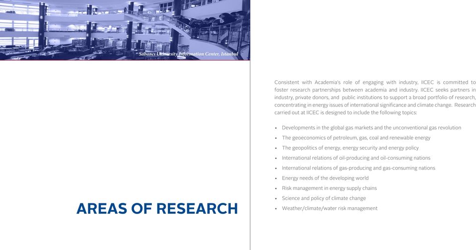 Research carried out at IICEC is designed to include the following topics: Developments in the global gas markets and the unconventional gas revolution The geoeconomics of petroleum, gas, coal and