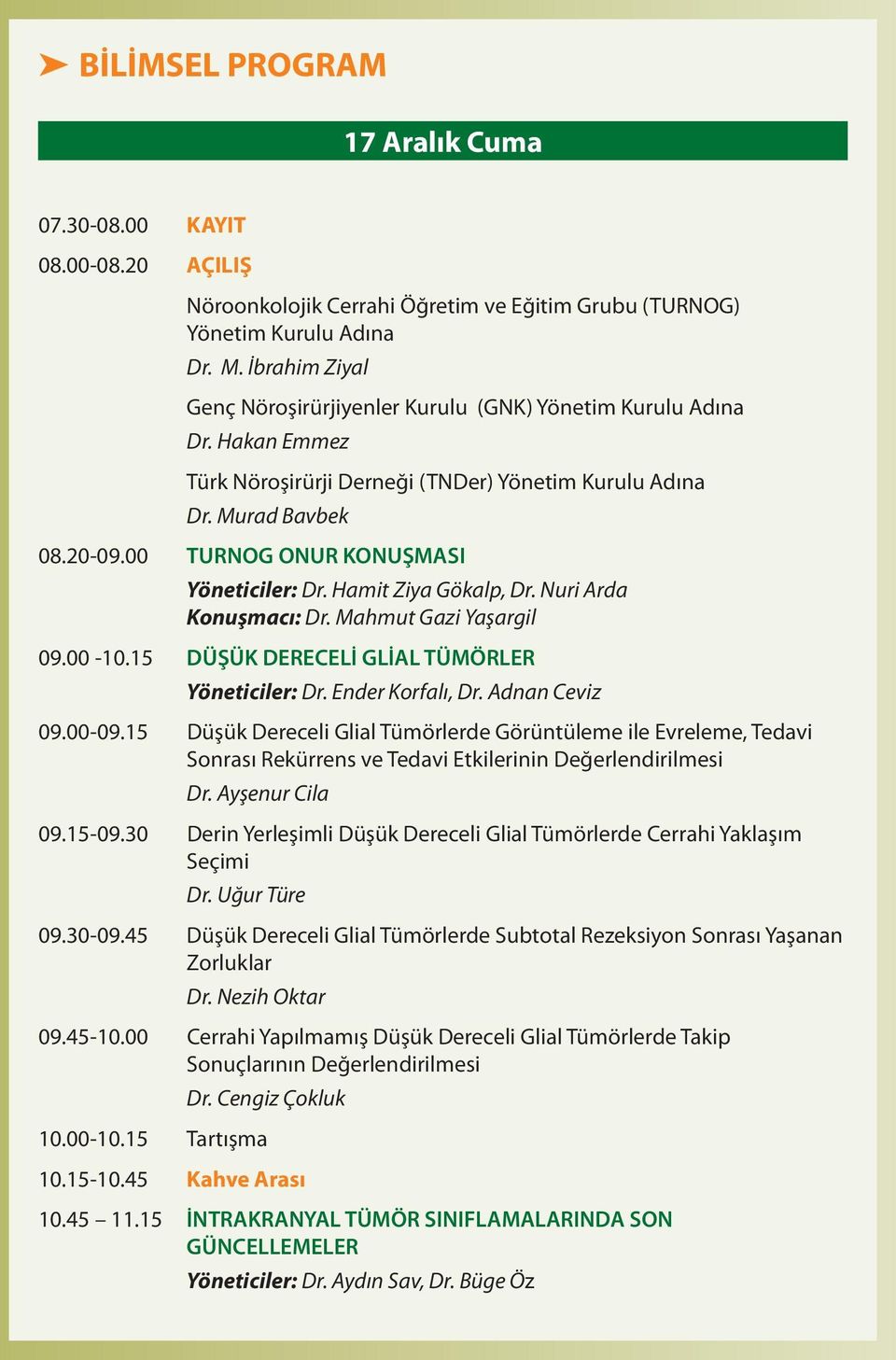 Hamit Ziya Gökalp, Dr. Nuri Arda Konuşmacı: Dr. Mahmut Gazi Yaşargil 09.00-10.15 DÜŞÜK DERECELİ GLİAL TÜMÖRLER Yöneticiler: Dr. Ender Korfalı, Dr. Adnan Ceviz 09.00-09.