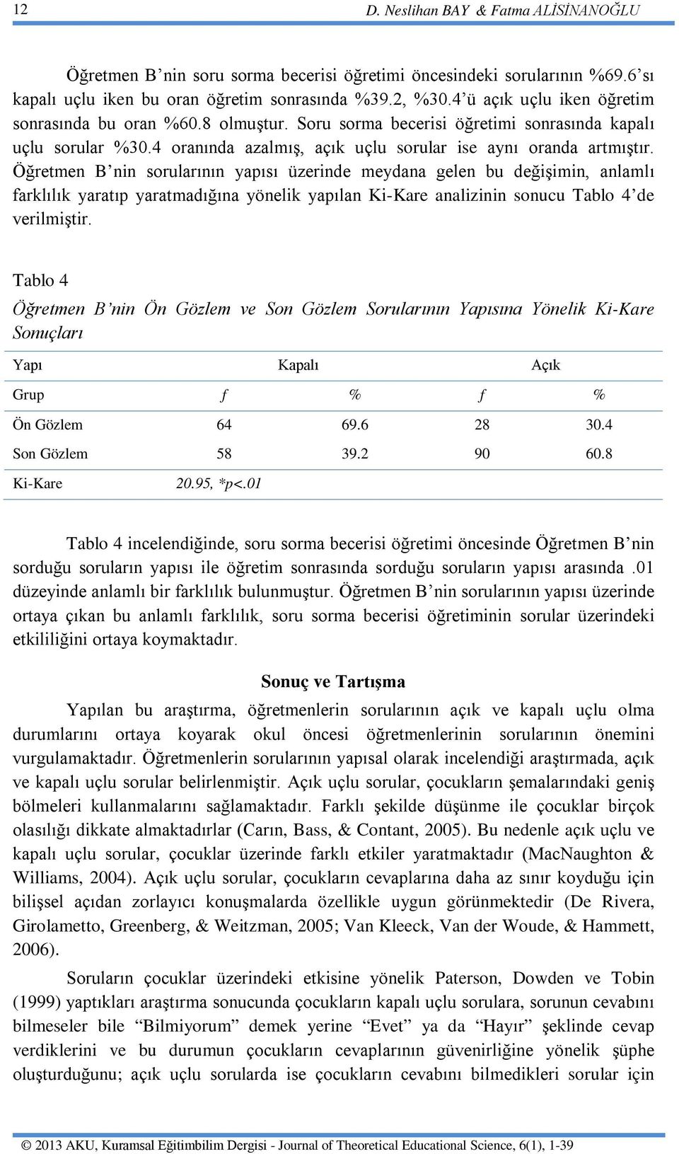 Öğretmen B nin sorularının yapısı üzerinde meydana gelen bu değişimin, anlamlı farklılık yaratıp yaratmadığına yönelik yapılan Ki-Kare analizinin sonucu Tablo 4 de verilmiştir.