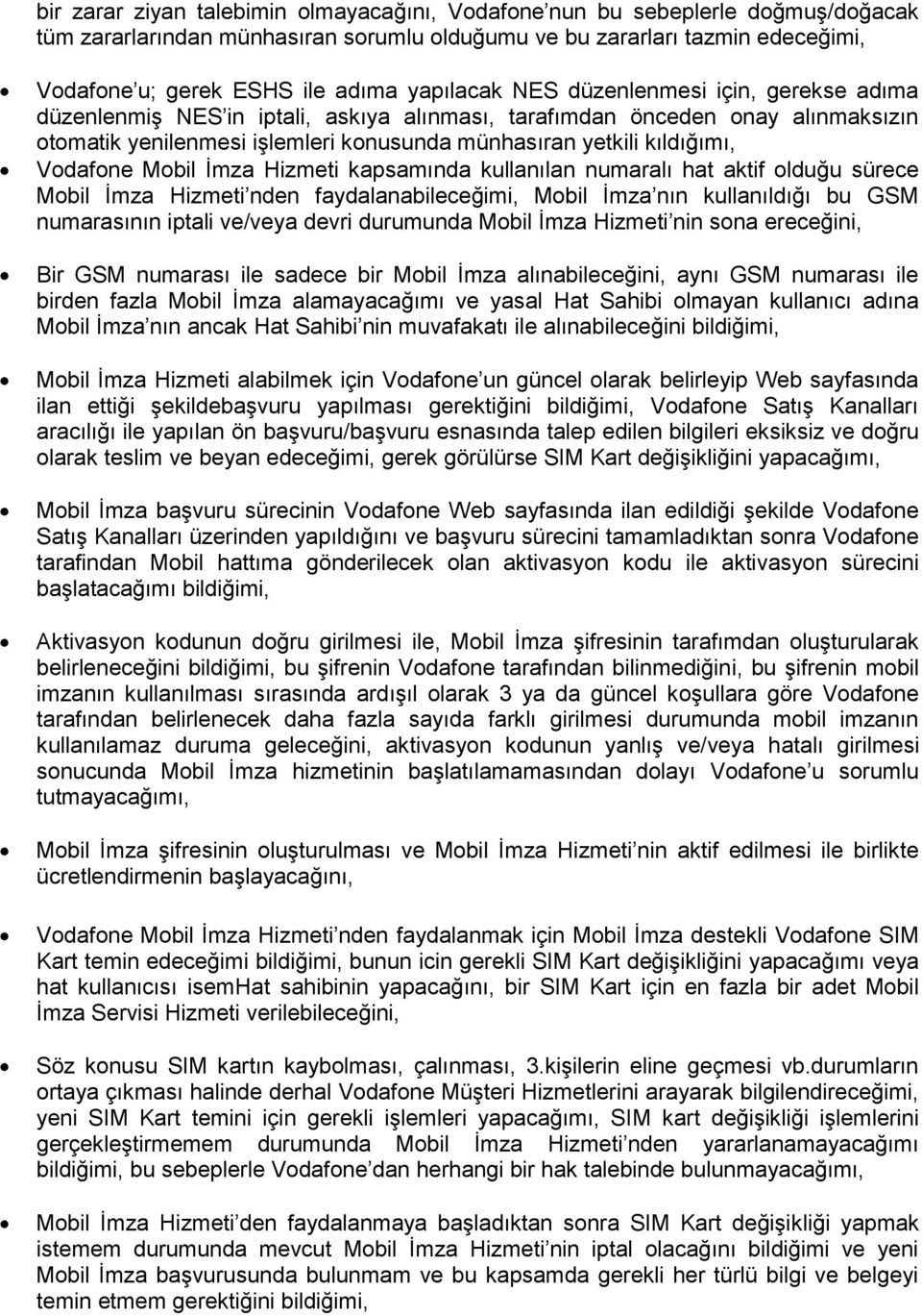 Vodafone Mobil İmza Hizmeti kapsamında kullanılan numaralı hat aktif olduğu sürece Mobil İmza Hizmeti nden faydalanabileceğimi, Mobil İmza nın kullanıldığı bu GSM numarasının iptali ve/veya devri