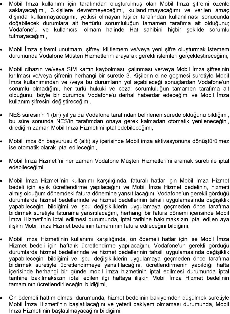 tamamen tarafıma ait olduğunu; Vodafone u ve kullanıcısı olmam halinde Hat sahibini hiçbir şekilde sorumlu tutmayacağımı, Mobil İmza şifremi unutmam, şifreyi kilitlemem ve/veya yeni şifre oluşturmak