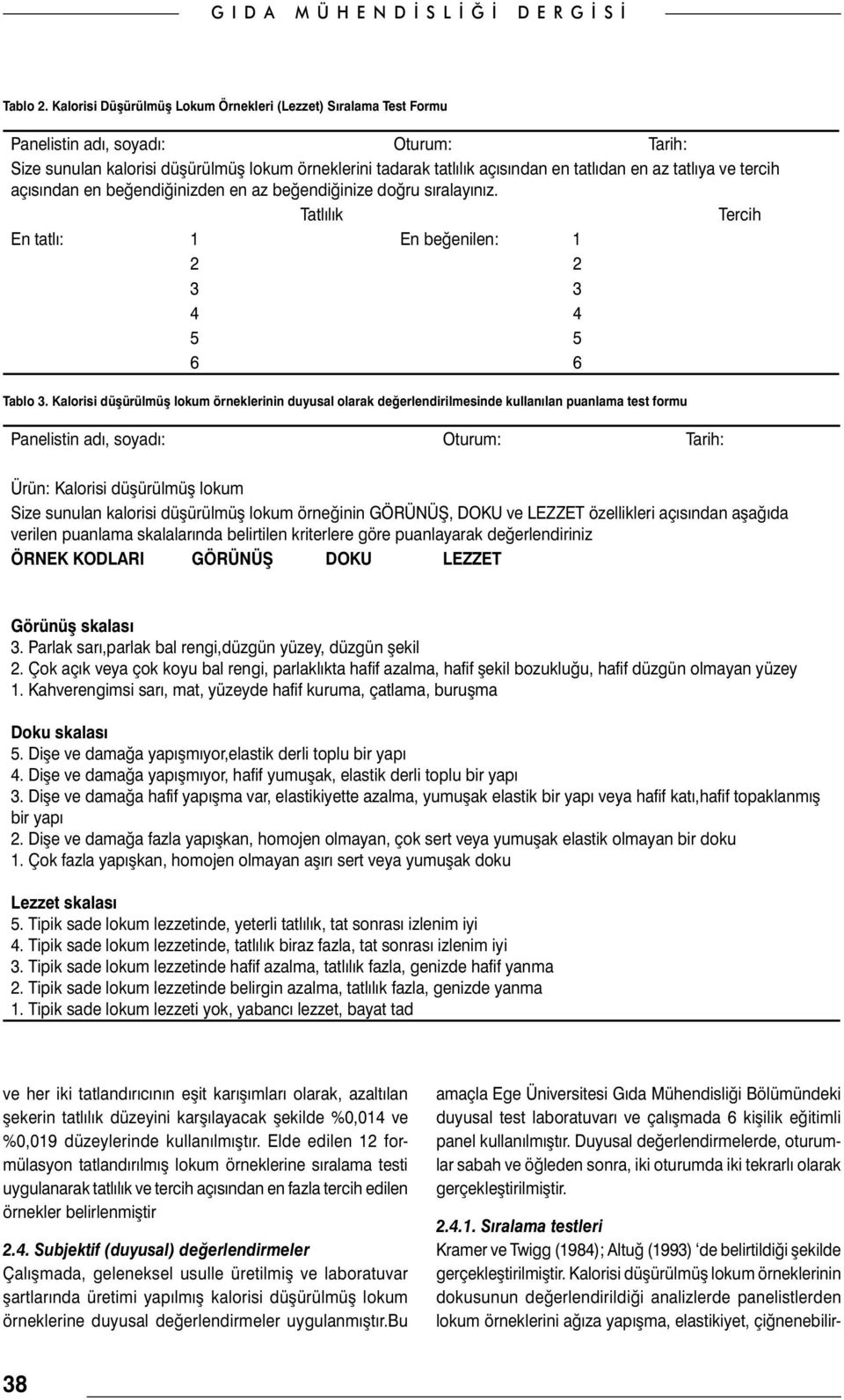 tatlıya ve tercih açısından en beğendiğinizden en az beğendiğinize doğru sıralayınız. Tatlılık Tercih En tatlı: 1 En beğenilen: 1 2 2 3 3 4 4 5 5 6 6 Tablo 3.