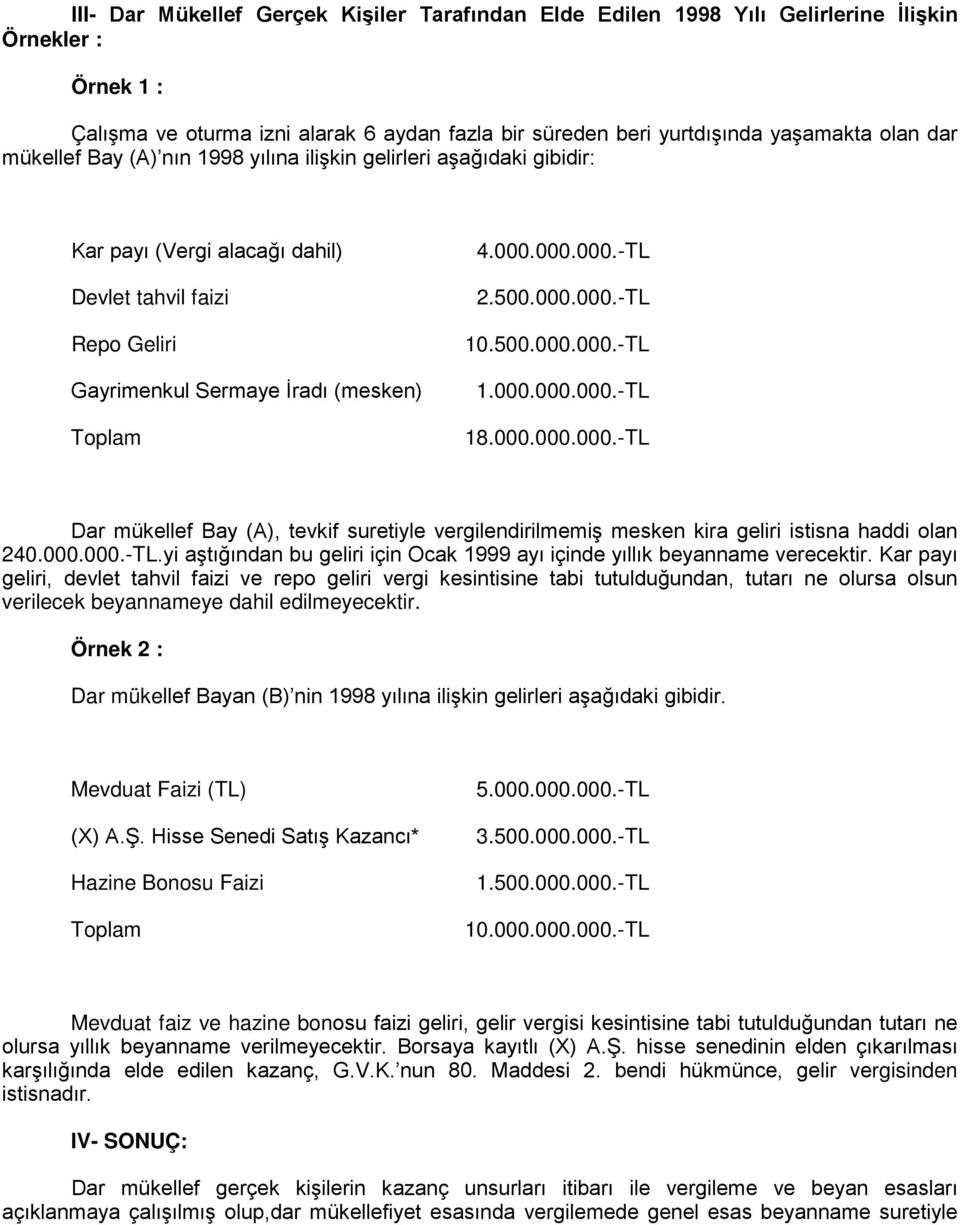 000.000.-TL 10.500.000.000.-TL 1.000.000.000.-TL 18.000.000.000.-TL Dar mükellef Bay (A), tevkif suretiyle vergilendirilmemiş mesken kira geliri istisna haddi olan 240.000.000.-TL.yi aştığından bu geliri için Ocak 1999 ayı içinde yıllık beyanname verecektir.