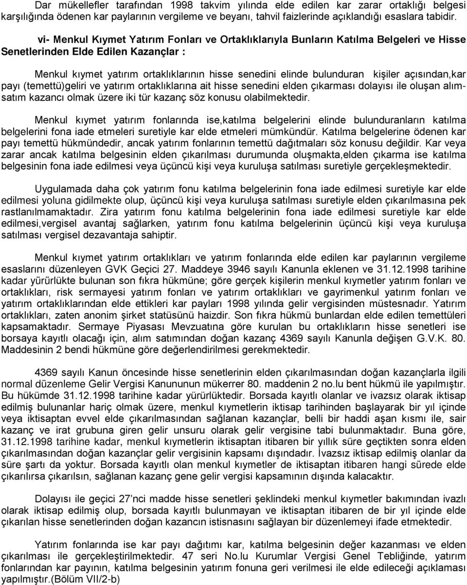 kişiler açısından,kar payı (temettü)geliri ve yatırım ortaklıklarına ait hisse senedini elden çıkarması dolayısı ile oluşan alımsatım kazancı olmak üzere iki tür kazanç söz konusu olabilmektedir.