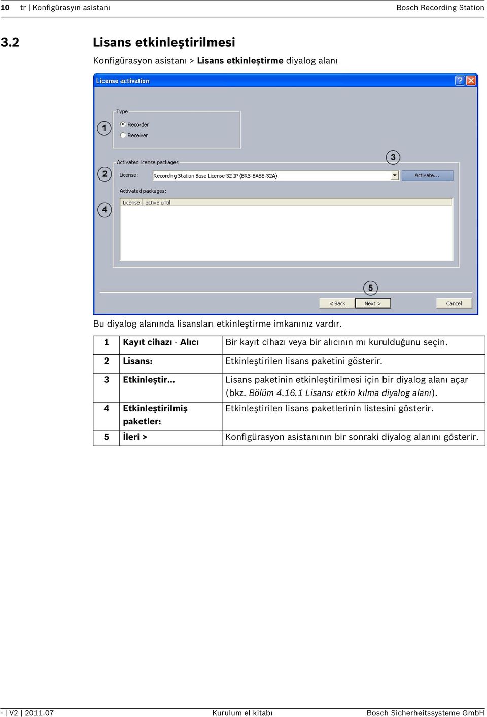 1 Kayıt cihazı - Alıcı Bir kayıt cihazı veya bir alıcının mı kurulduğunu seçin. 2 Lisans: Etkinleştirilen lisans paketini gösterir. 3 Etkinleştir.