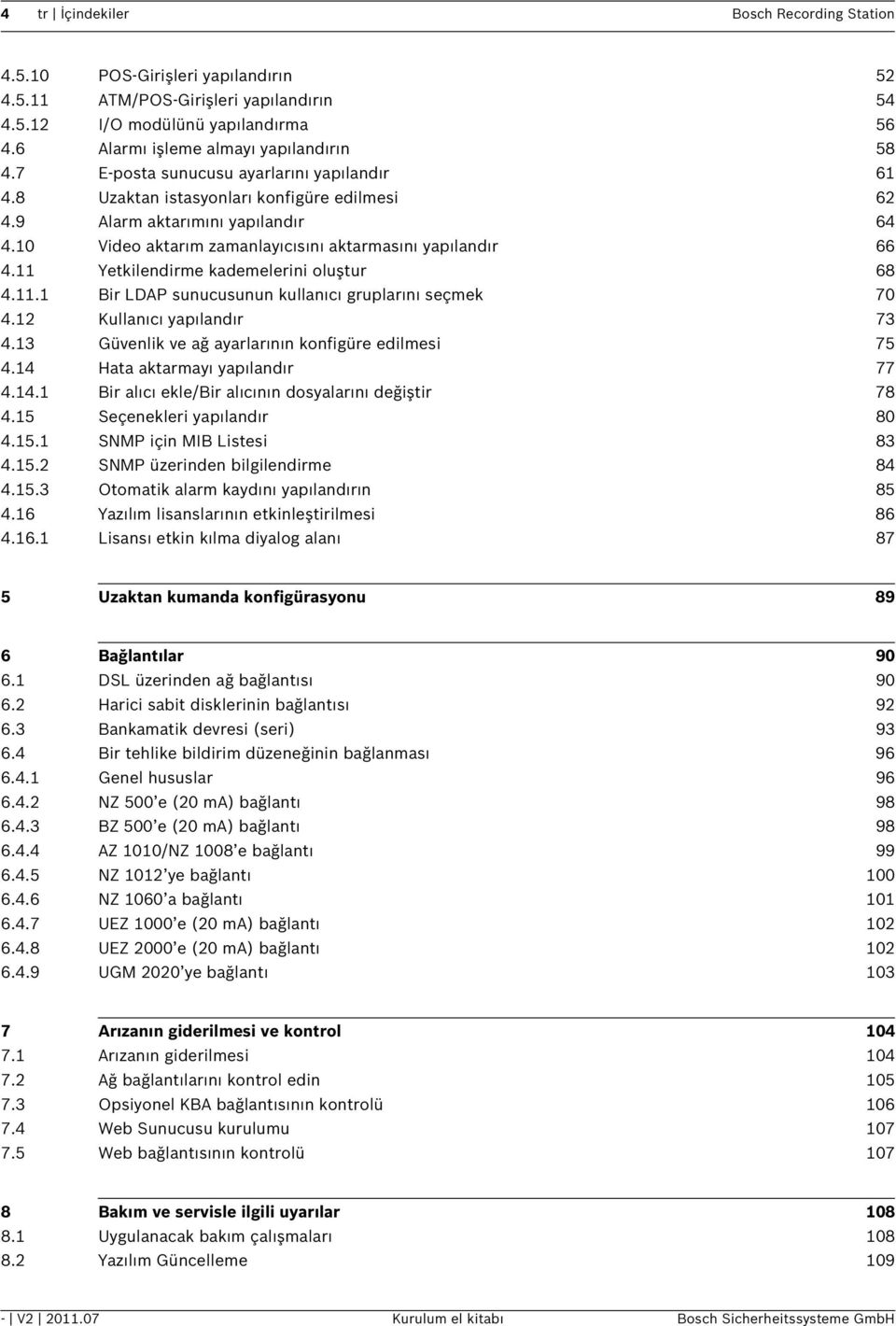 11 Yetkilendirme kademelerini oluştur 68 4.11.1 Bir LDAP sunucusunun kullanıcı gruplarını seçmek 70 4.12 Kullanıcı yapılandır 73 4.13 Güvenlik ve ağ ayarlarının konfigüre edilmesi 75 4.