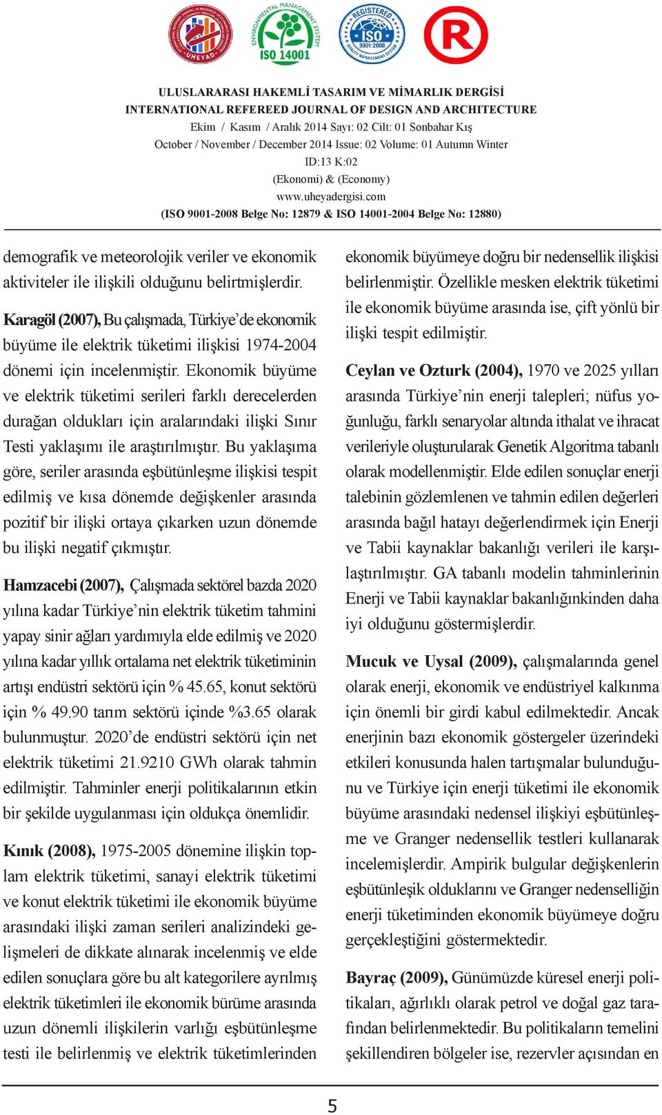 Ekonomik büyüme ve elektrik tüketimi serileri farklı derecelerden durağan oldukları için aralarındaki ilişki Sınır Testi yaklaşımı ile araştırılmıştır.