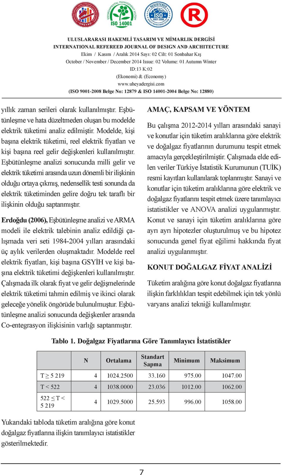 Eşbütünleşme analizi sonucunda milli gelir ve elektrik tüketimi arasında uzun dönemli bir ilişkinin olduğu ortaya çıkmış, nedensellik testi sonunda da elektrik tüketiminden gelire doğru tek taraflı