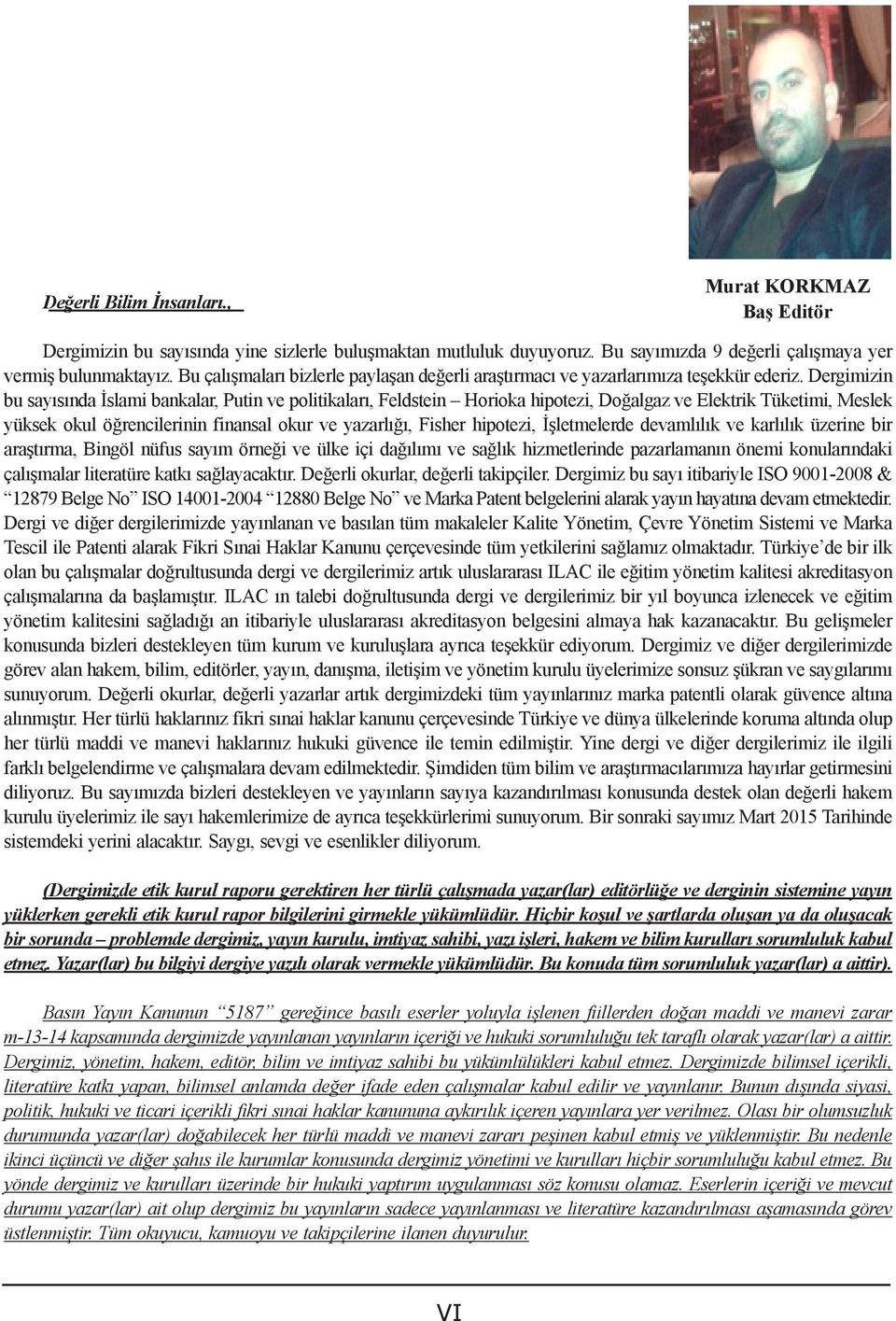 Dergimizin bu sayısında İslami bankalar, Putin ve politikaları, Feldstein Horioka hipotezi, Doğalgaz ve Elektrik Tüketimi, Meslek yüksek okul öğrencilerinin finansal okur ve yazarlığı, Fisher