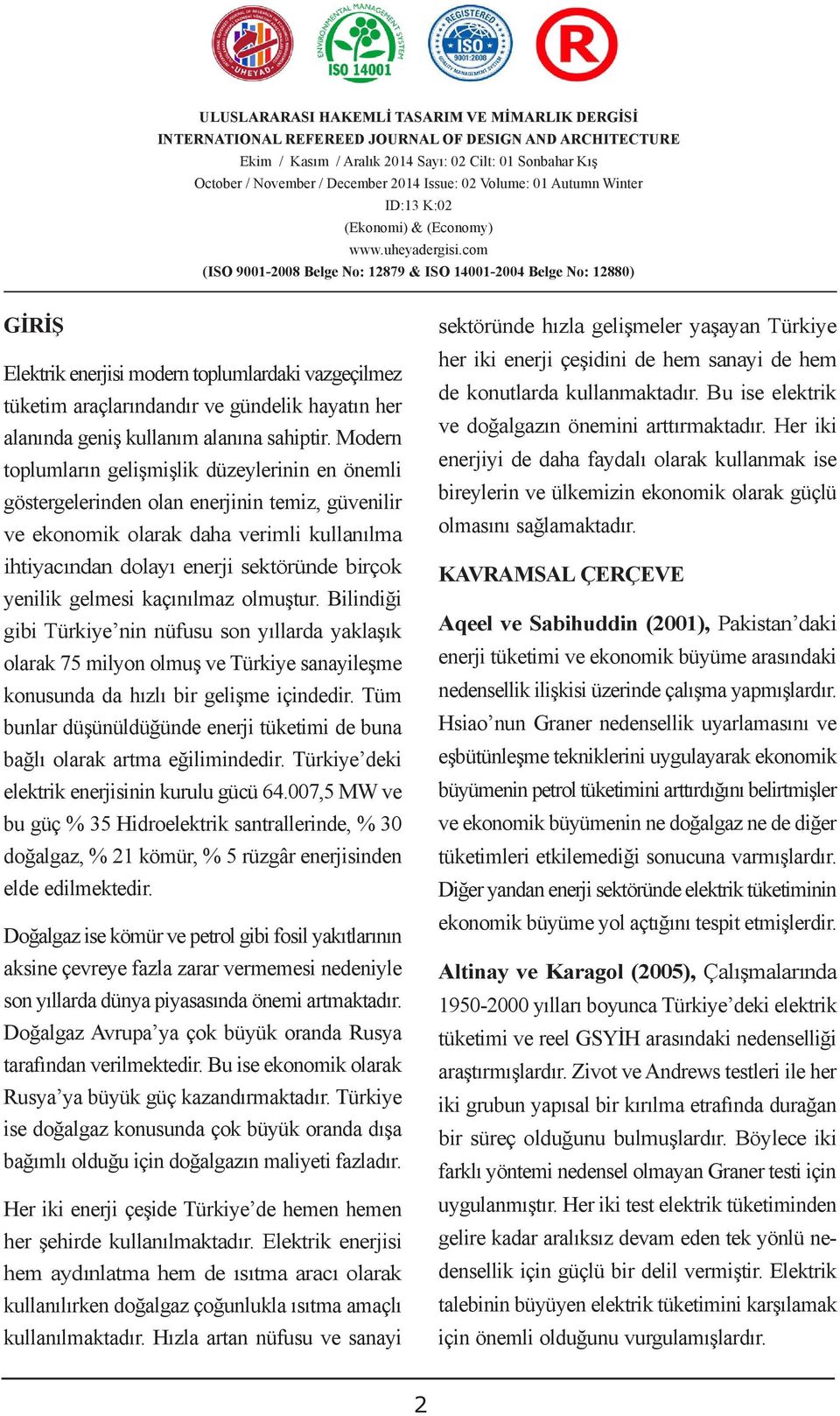 çalışmada ANOVA modeli KAVRAMSAL ÇERÇEVE göstergelerinden olan enerjinin temiz, güvenilir ve ekonomik olarak daha verimli kulla nılma ihtiyacından dolayı enerji sektöründe birçok yenilik gelmesi