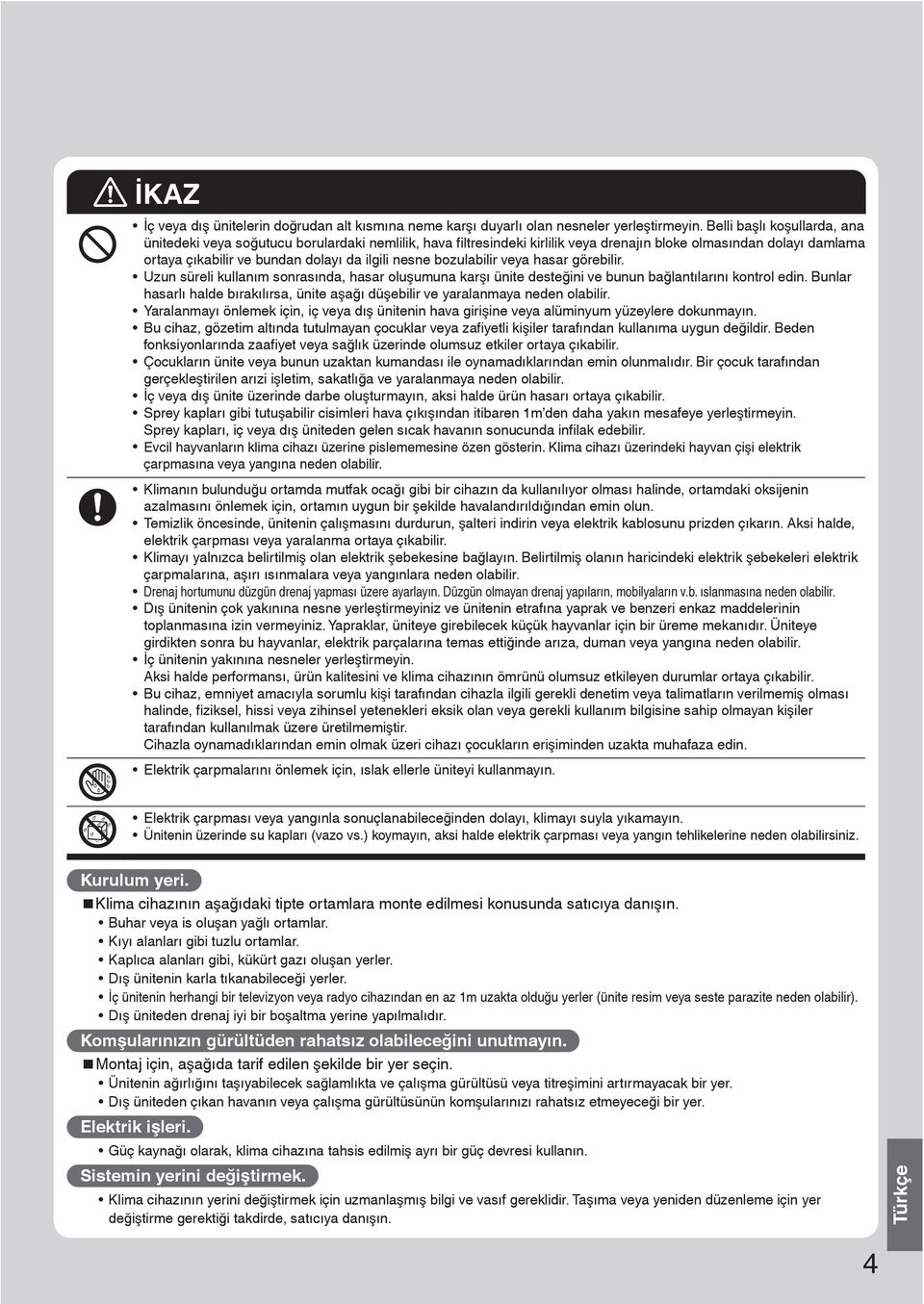 bozulabilir veya hasar görebilir. Uzun süreli kullanım sonrasında, hasar oluşumuna karşı ünite desteğini ve bunun bağlantılarını kontrol edin.