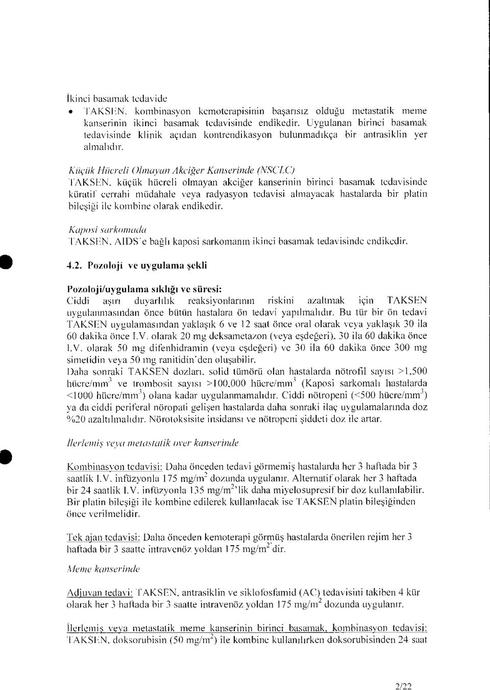 kiiçiik hücreli olmayan akciğer kanserinin birinci basamak tedavisinde küratif cerrahi müdahale veya radyasyon tedavisi almayacak hastalarda bir platin bileşiği ile kombine olarak endikedir.