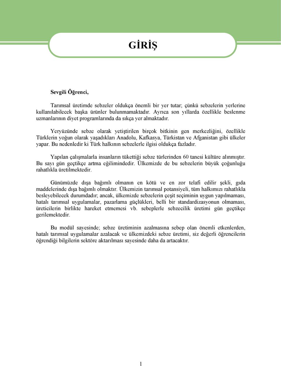 Yeryüzünde sebze olarak yetiştirilen birçok bitkinin gen merkezliğini, özellikle Türklerin yoğun olarak yaşadıkları Anadolu, Kafkasya, Türkistan ve Afganistan gibi ülkeler yapar.