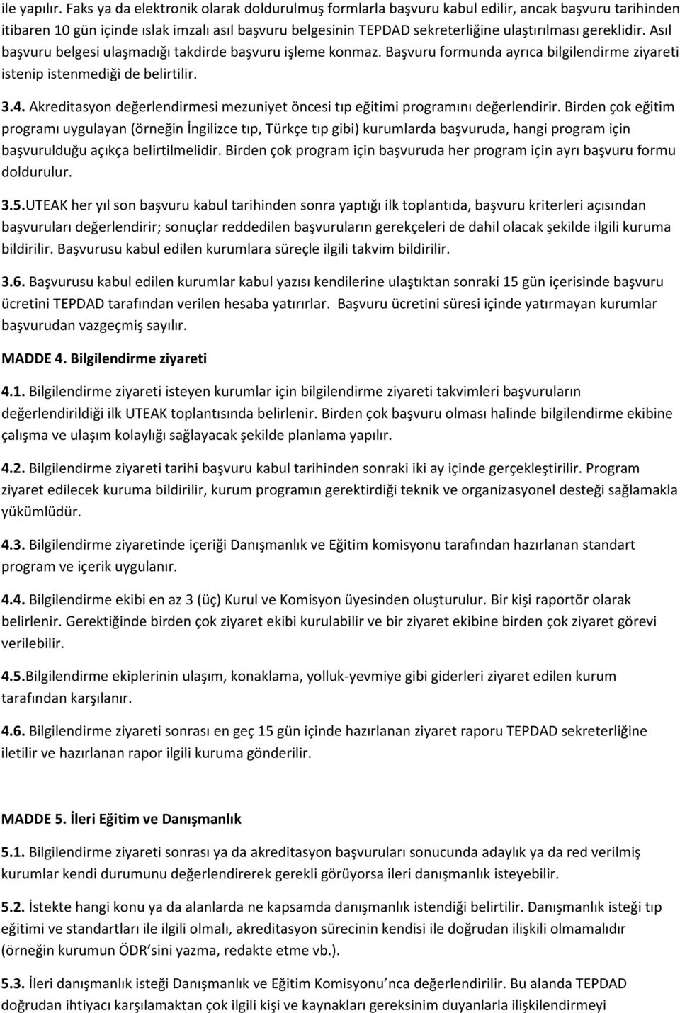 gereklidir. Asıl başvuru belgesi ulaşmadığı takdirde başvuru işleme konmaz. Başvuru formunda ayrıca bilgilendirme ziyareti istenip istenmediği de belirtilir. 3.4.