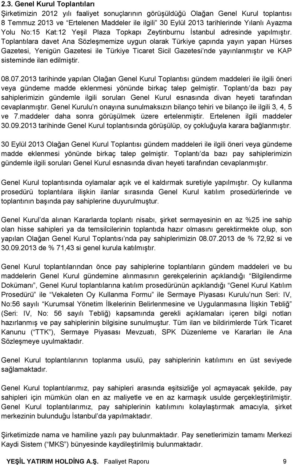 Toplantılara davet Ana Sözleşmemize uygun olarak Türkiye çapında yayın yapan Hürses Gazetesi, Yenigün Gazetesi ile Türkiye Ticaret Sicil Gazetesi nde yayınlanmıştır ve KAP sisteminde ilan edilmiştir.