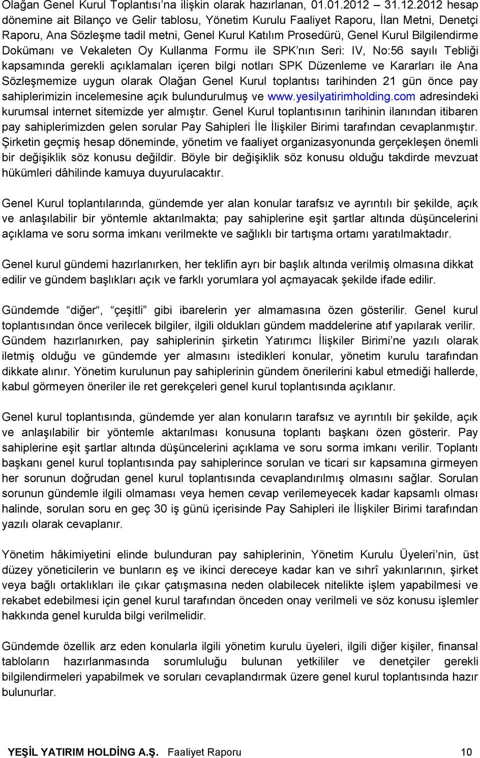 2012 hesap dönemine ait Bilanço ve Gelir tablosu, Yönetim Kurulu Faaliyet Raporu, İlan Metni, Denetçi Raporu, Ana Sözleşme tadil metni, Genel Kurul Katılım Prosedürü, Genel Kurul Bilgilendirme