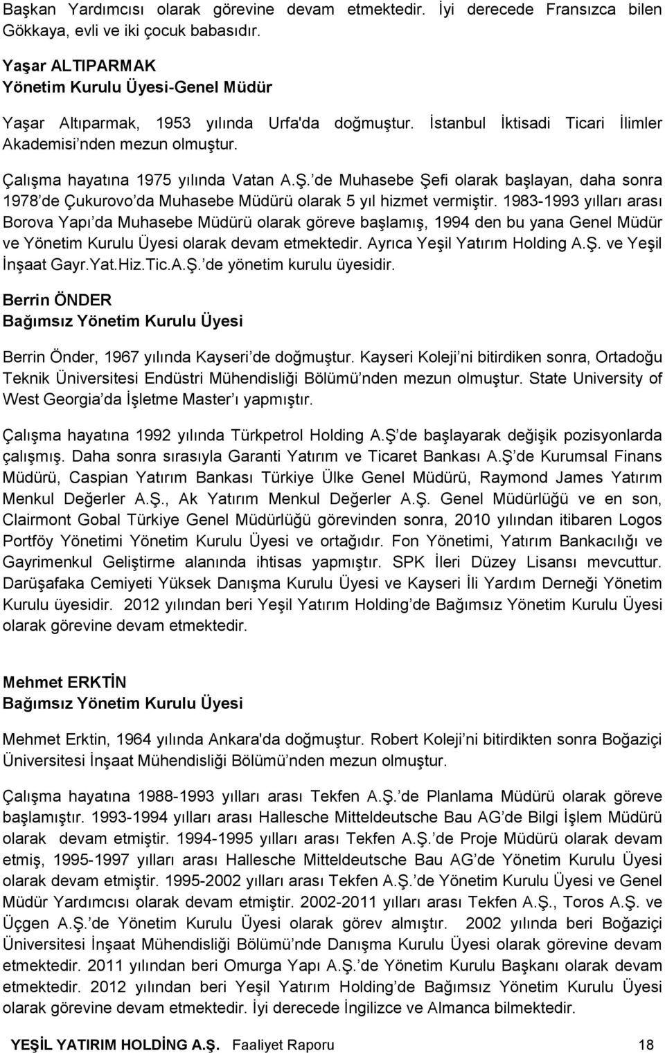 Çalışma hayatına 1975 yılında Vatan A.Ş. de Muhasebe Şefi olarak başlayan, daha sonra 1978 de Çukurovo da Muhasebe Müdürü olarak 5 yıl hizmet vermiştir.