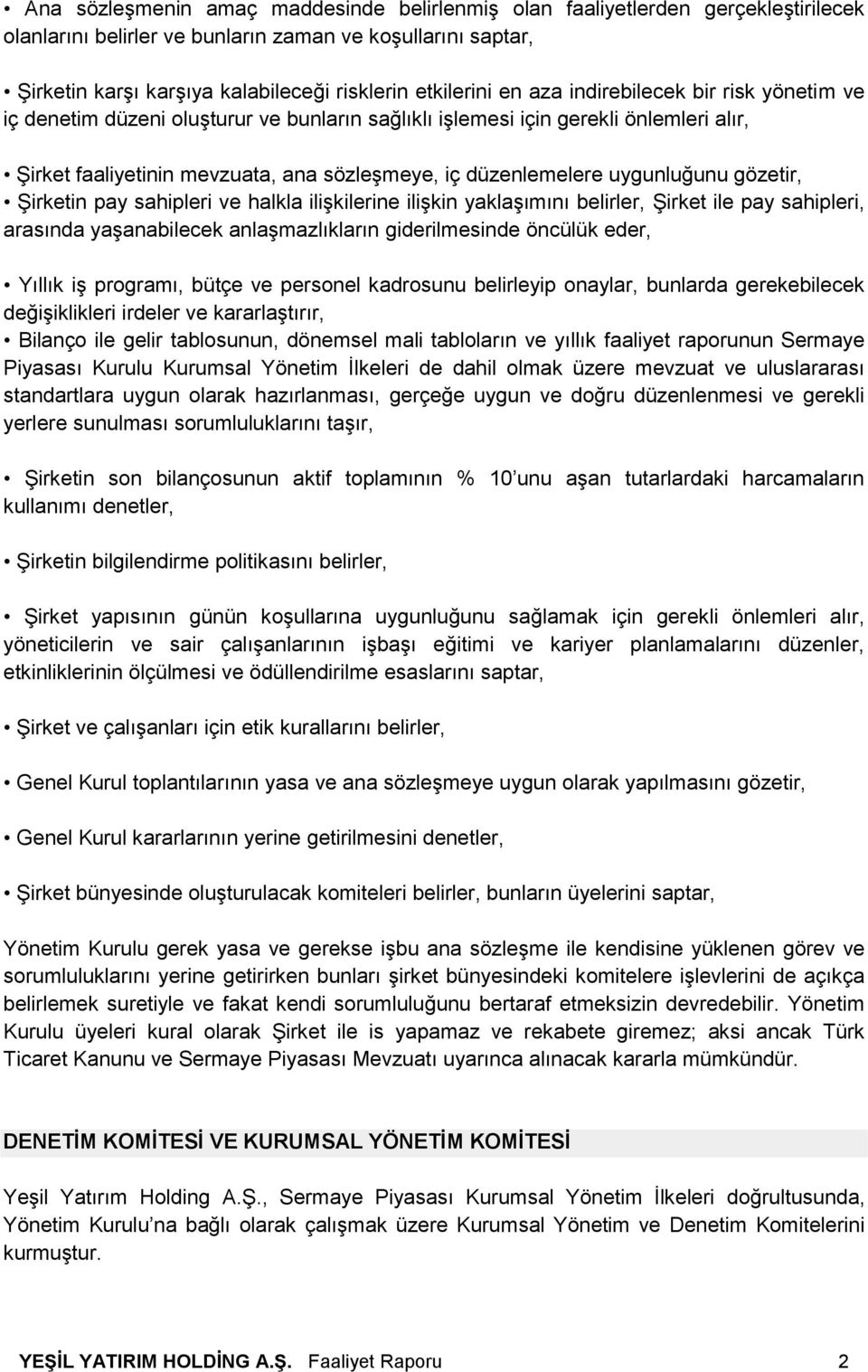 düzenlemelere uygunluğunu gözetir, Şirketin pay sahipleri ve halkla ilişkilerine ilişkin yaklaşımını belirler, Şirket ile pay sahipleri, arasında yaşanabilecek anlaşmazlıkların giderilmesinde öncülük