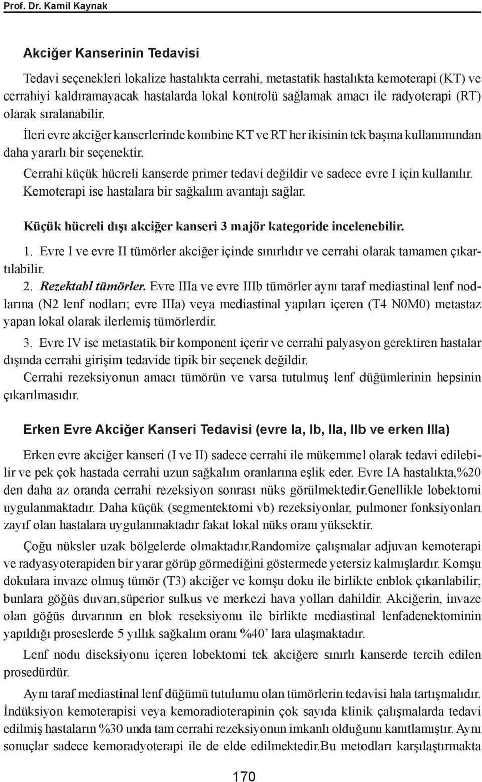 radyoterapi (RT) olarak sıralanabilir. İleri evre akciğer kanserlerinde kombine KT ve RT her ikisinin tek başına kullanımından daha yararlı bir seçenektir.