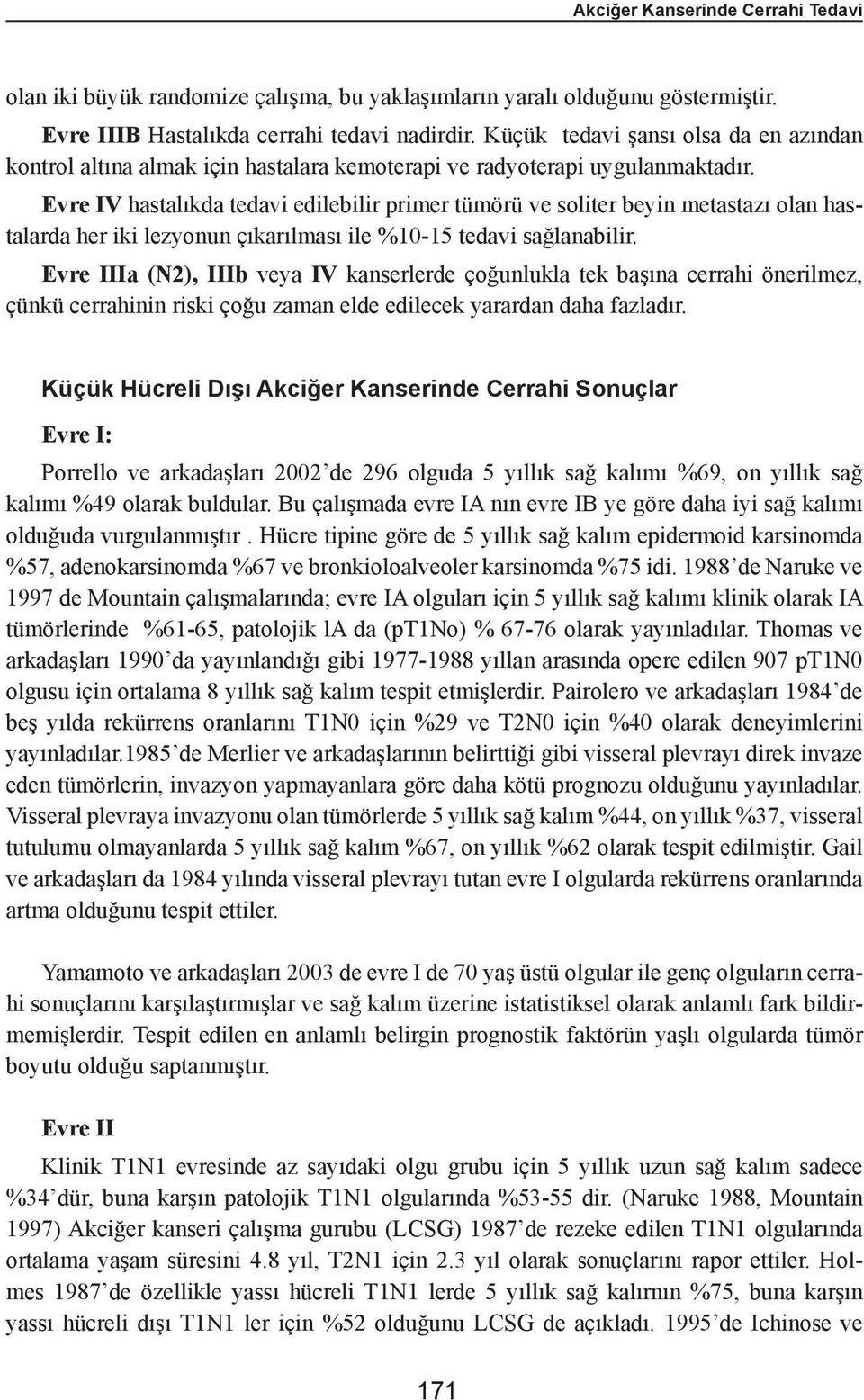 Evre IV hastalıkda tedavi edilebilir primer tümörü ve soliter beyin metastazı olan hastalarda her iki lezyonun çıkarılması ile %10-15 tedavi sağlanabilir.