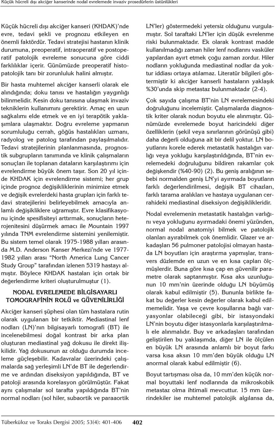 Günümüzde preoperatif histopatolojik tanı bir zorunluluk halini almıştır. Bir hasta muhtemel akciğer kanserli olarak ele alındığında; doku tanısı ve hastalığın yaygınlığı bilinmelidir.