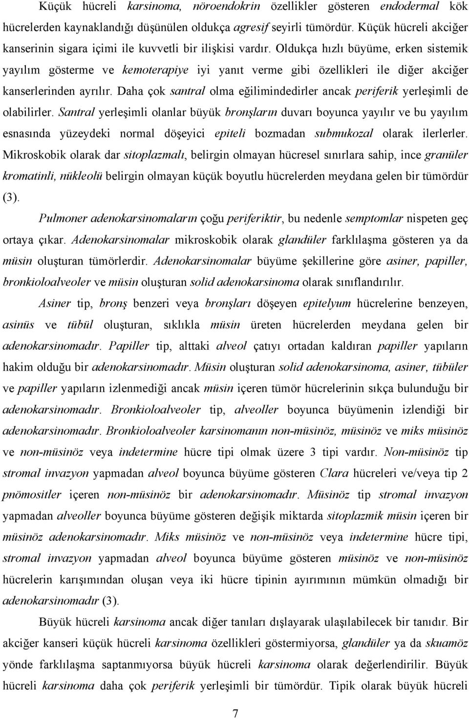 Oldukça hızlı büyüme, erken sistemik yayılım gösterme ve kemoterapiye iyi yanıt verme gibi özellikleri ile diğer akciğer kanserlerinden ayrılır.