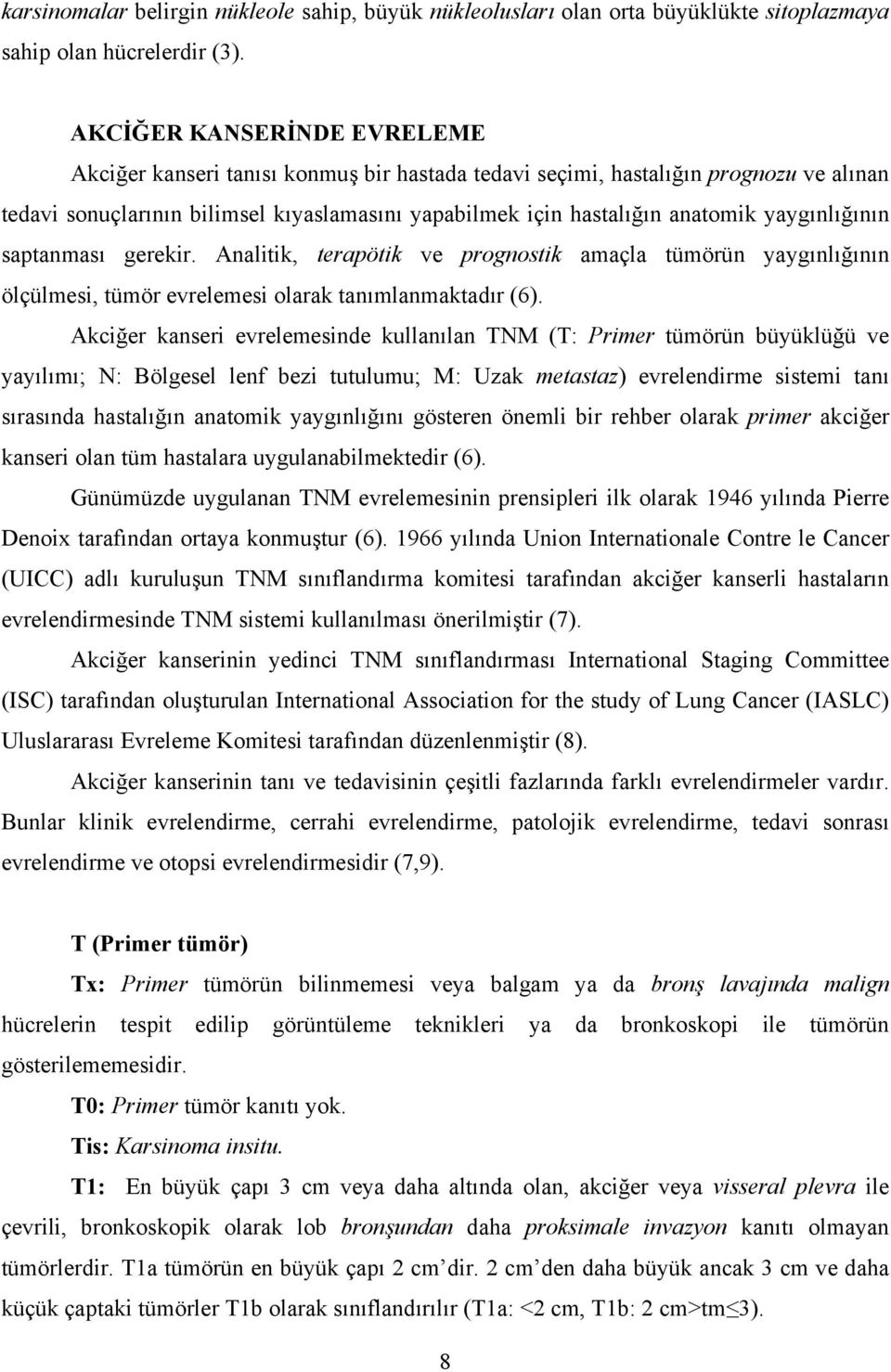 yaygınlığının saptanması gerekir. Analitik, terapötik ve prognostik amaçla tümörün yaygınlığının ölçülmesi, tümör evrelemesi olarak tanımlanmaktadır (6).