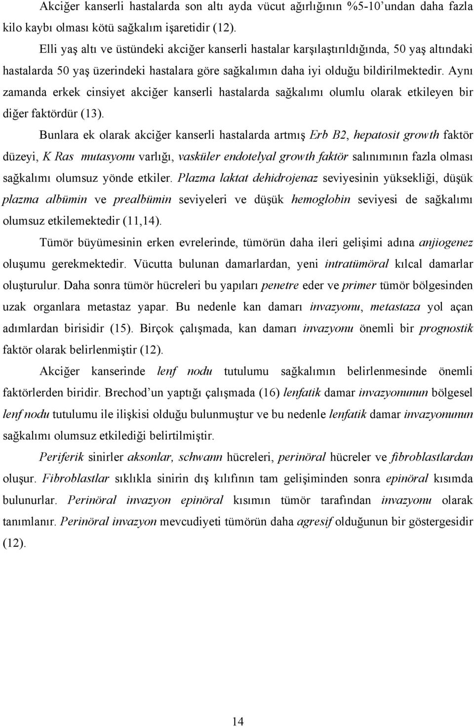 Aynı zamanda erkek cinsiyet akciğer kanserli hastalarda sağkalımı olumlu olarak etkileyen bir diğer faktördür (13).