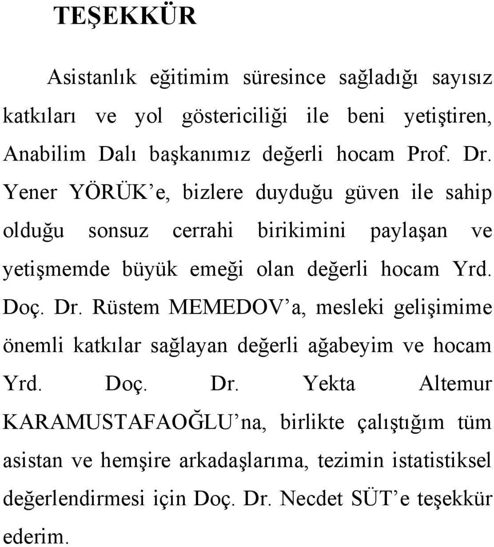 Yener YÖRÜK e, bizlere duyduğu güven ile sahip olduğu sonsuz cerrahi birikimini paylaşan ve yetişmemde büyük emeği olan değerli hocam Yrd. Doç.