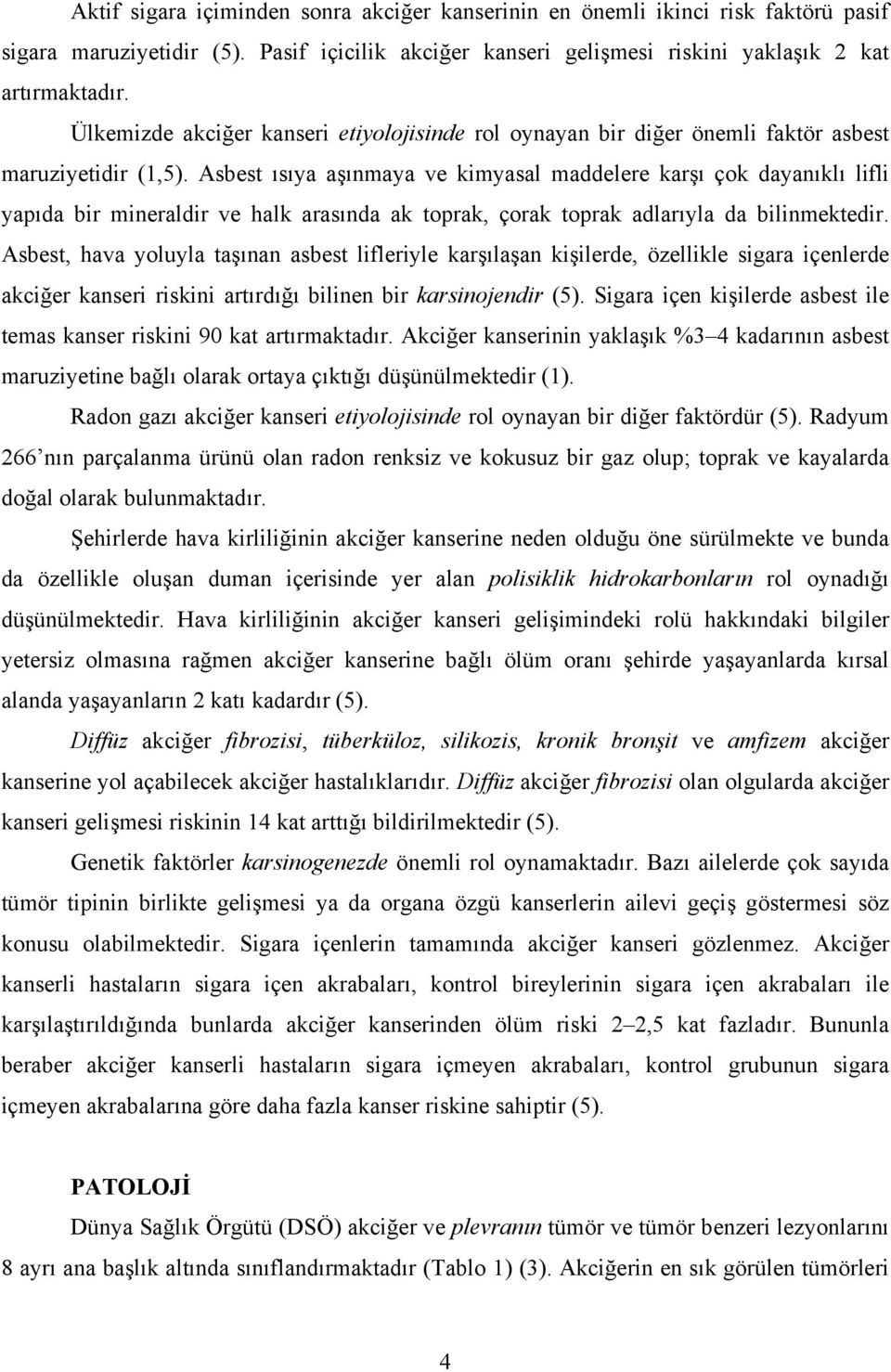 Asbest ısıya aşınmaya ve kimyasal maddelere karşı çok dayanıklı lifli yapıda bir mineraldir ve halk arasında ak toprak, çorak toprak adlarıyla da bilinmektedir.