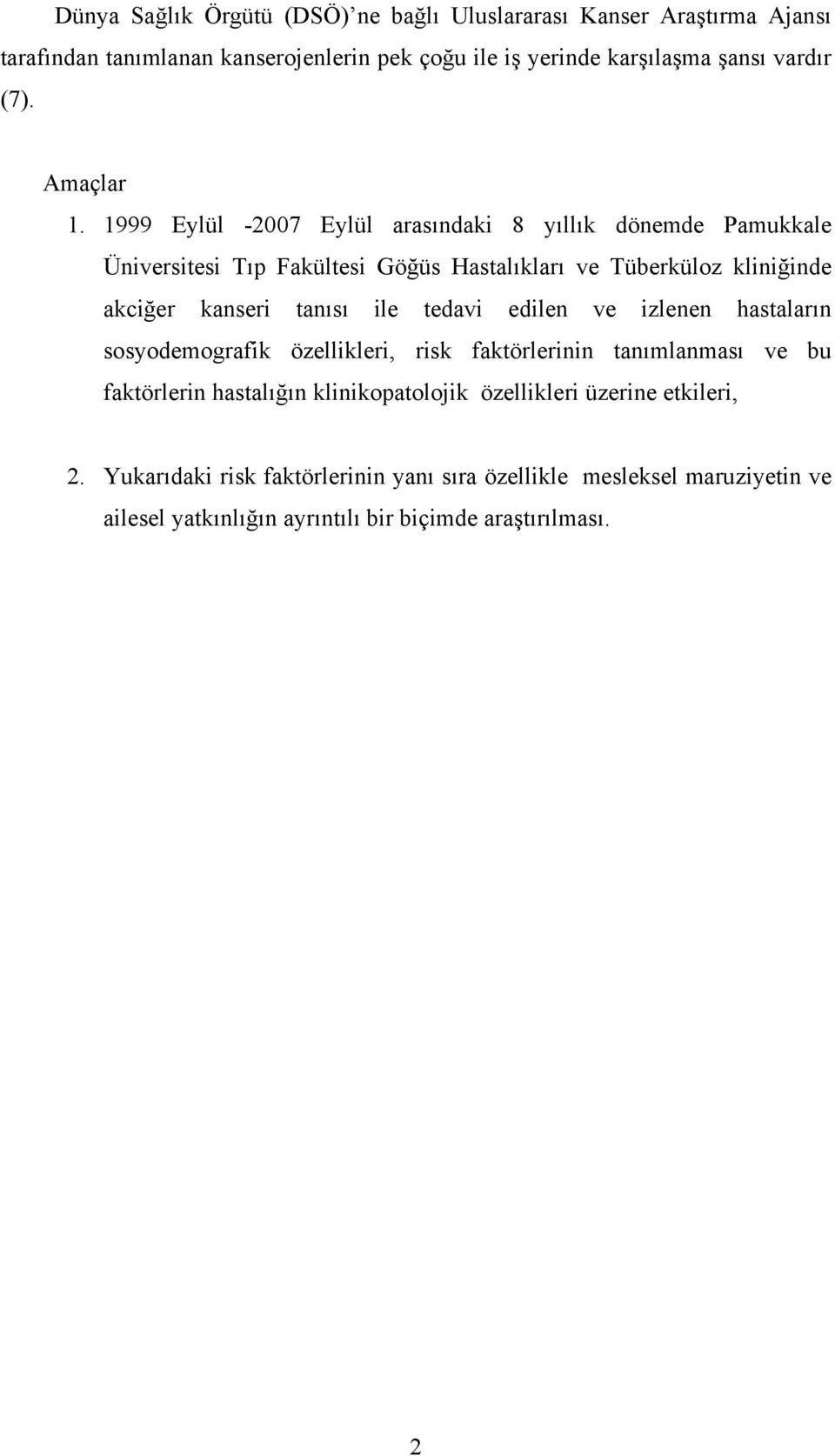 1999 Eylül -2007 Eylül arasındaki 8 yıllık dönemde Pamukkale Üniversitesi Tıp Fakültesi Göğüs Hastalıkları ve Tüberküloz kliniğinde akciğer kanseri tanısı ile