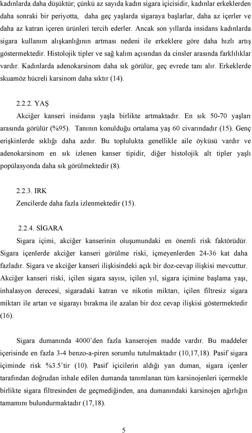 Histolojik tipler ve sağ kalım açısından da cinsler arasında farklılıklar vardır. Kadınlarda adenokarsinom daha sık görülür, geç evrede tanı alır. Erkeklerde skuamöz hücreli karsinom daha sıktır (14).