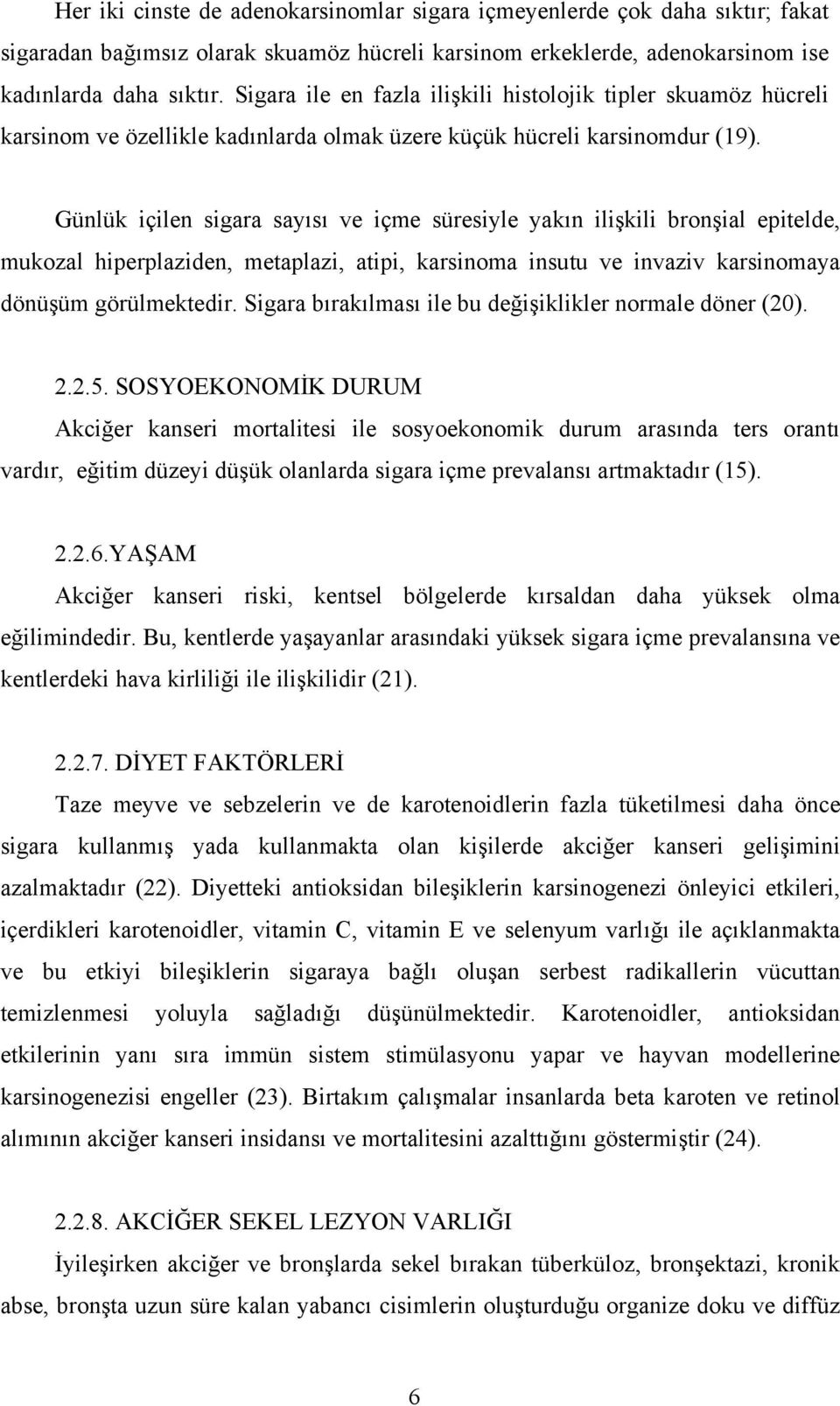 Günlük içilen sigara sayısı ve içme süresiyle yakın ilişkili bronşial epitelde, mukozal hiperplaziden, metaplazi, atipi, karsinoma insutu ve invaziv karsinomaya dönüşüm görülmektedir.