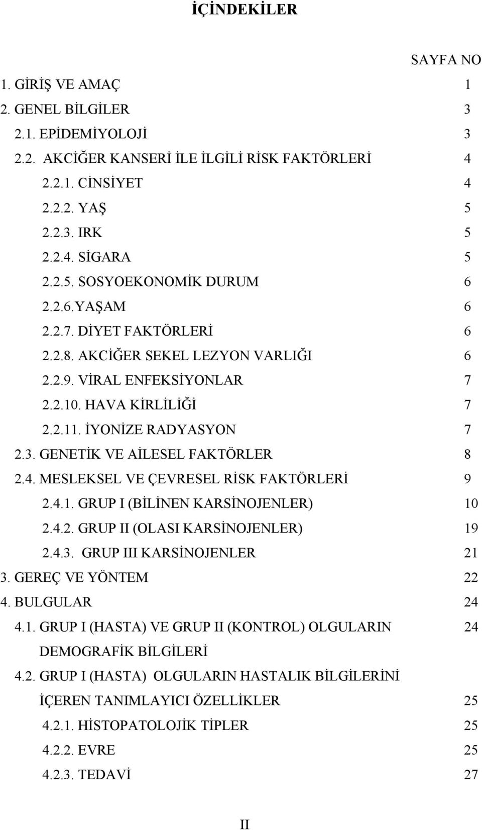 MESLEKSEL VE ÇEVRESEL RİSK FAKTÖRLERİ 9 2.4.1. GRUP I (BİLİNEN KARSİNOJENLER) 10 2.4.2. GRUP II (OLASI KARSİNOJENLER) 19 2.4.3. GRUP III KARSİNOJENLER 21 3. GEREÇ VE YÖNTEM 22 4. BULGULAR 24 4.1. GRUP I (HASTA) VE GRUP II (KONTROL) OLGULARIN 24 DEMOGRAFİK BİLGİLERİ 4.