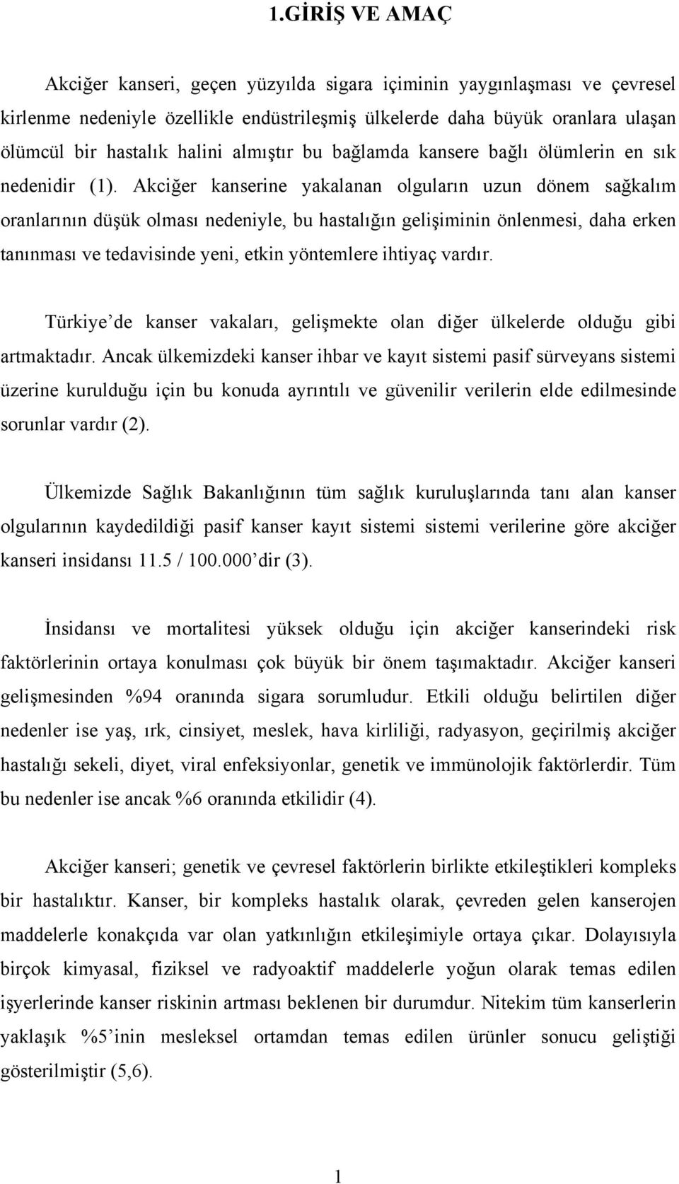 Akciğer kanserine yakalanan olguların uzun dönem sağkalım oranlarının düşük olması nedeniyle, bu hastalığın gelişiminin önlenmesi, daha erken tanınması ve tedavisinde yeni, etkin yöntemlere ihtiyaç