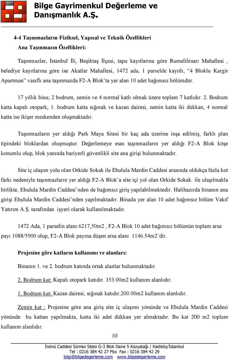 17 yıllık bina; 2 bodrum, zemin ve 4 normal katlı olmak üzere toplam 7 katlıdır. 2. Bodrum katta kapalı otopark, 1.