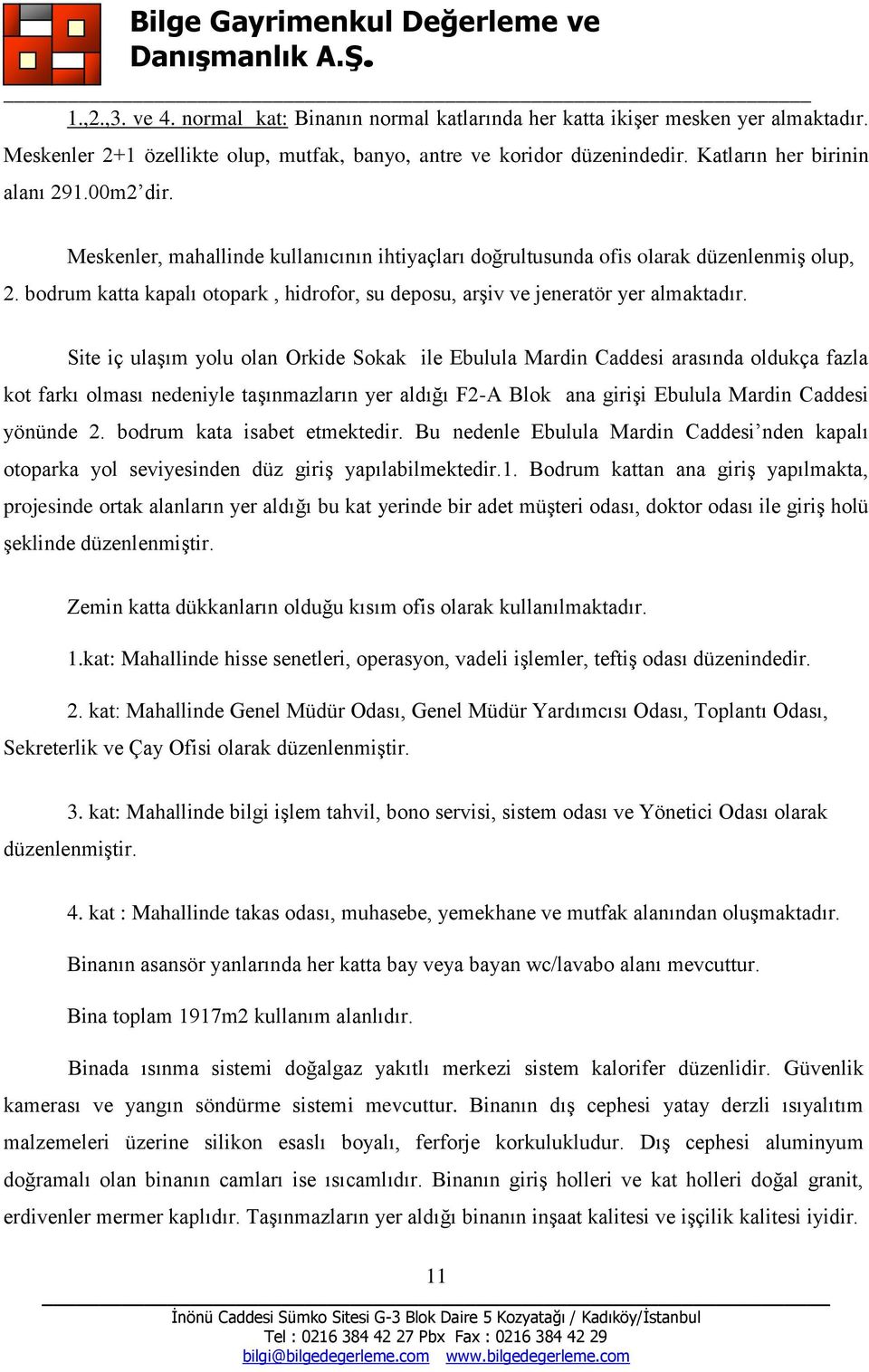 Site iç ulaşım yolu olan Orkide Sokak ile Ebulula Mardin Caddesi arasında oldukça fazla kot farkı olması nedeniyle taşınmazların yer aldığı F2-A Blok ana girişi Ebulula Mardin Caddesi yönünde 2.